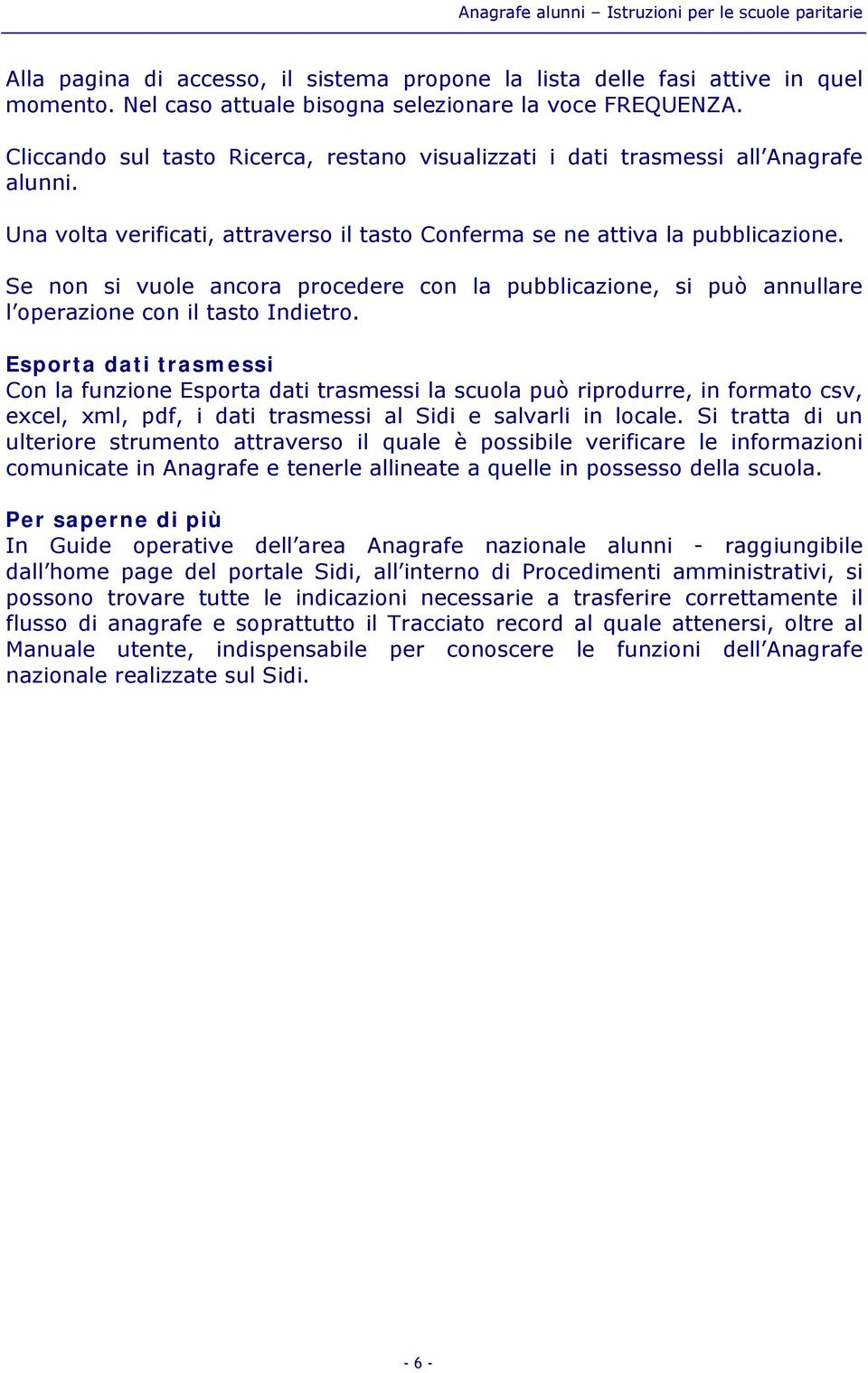 Se non si vuole ancora procedere con la pubblicazione, si può annullare l operazione con il tasto Indietro.