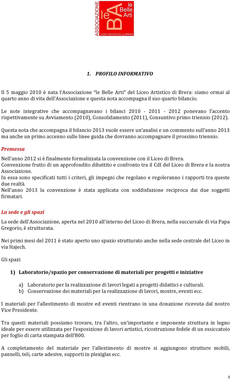 Questa nota che accompagna il bilancio 2013 vuole essere un analisi e un commento sull anno 2013 ma anche un primo accenno sulle linee guida che dovranno accompagnare il prossimo triennio.