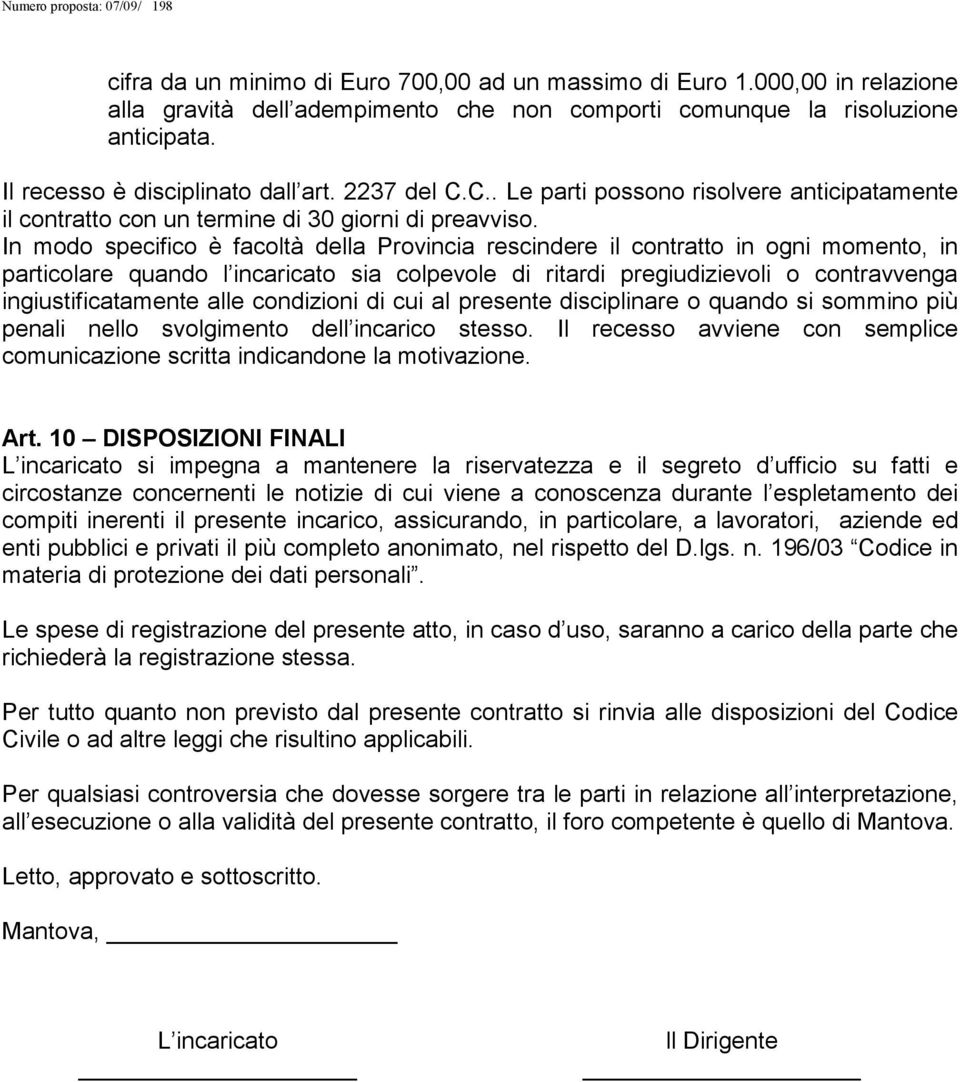 In modo specifico è facoltà della Provincia rescindere il contratto in ogni momento, in particolare quando l incaricato sia colpevole di ritardi pregiudizievoli o contravvenga ingiustificatamente