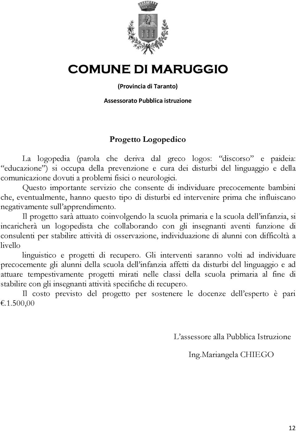 Questo importante servizio che consente di individuare precocemente bambini che, eventualmente, hanno questo tipo di disturbi ed intervenire prima che influiscano negativamente sull apprendimento.