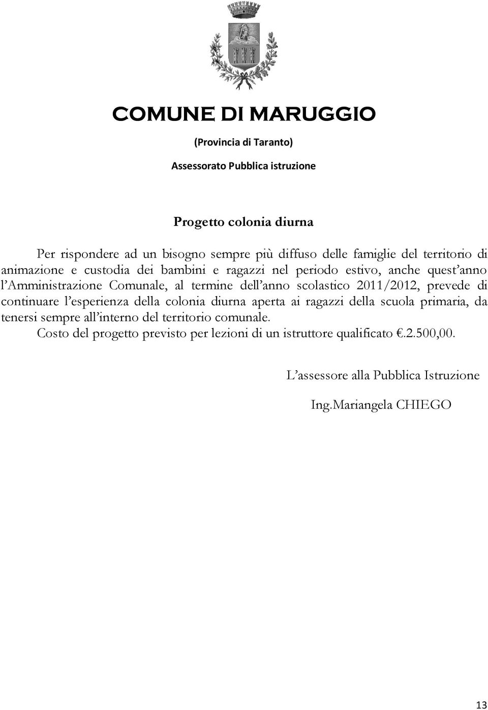 continuare l esperienza della colonia diurna aperta ai ragazzi della scuola primaria, da tenersi sempre all interno del territorio