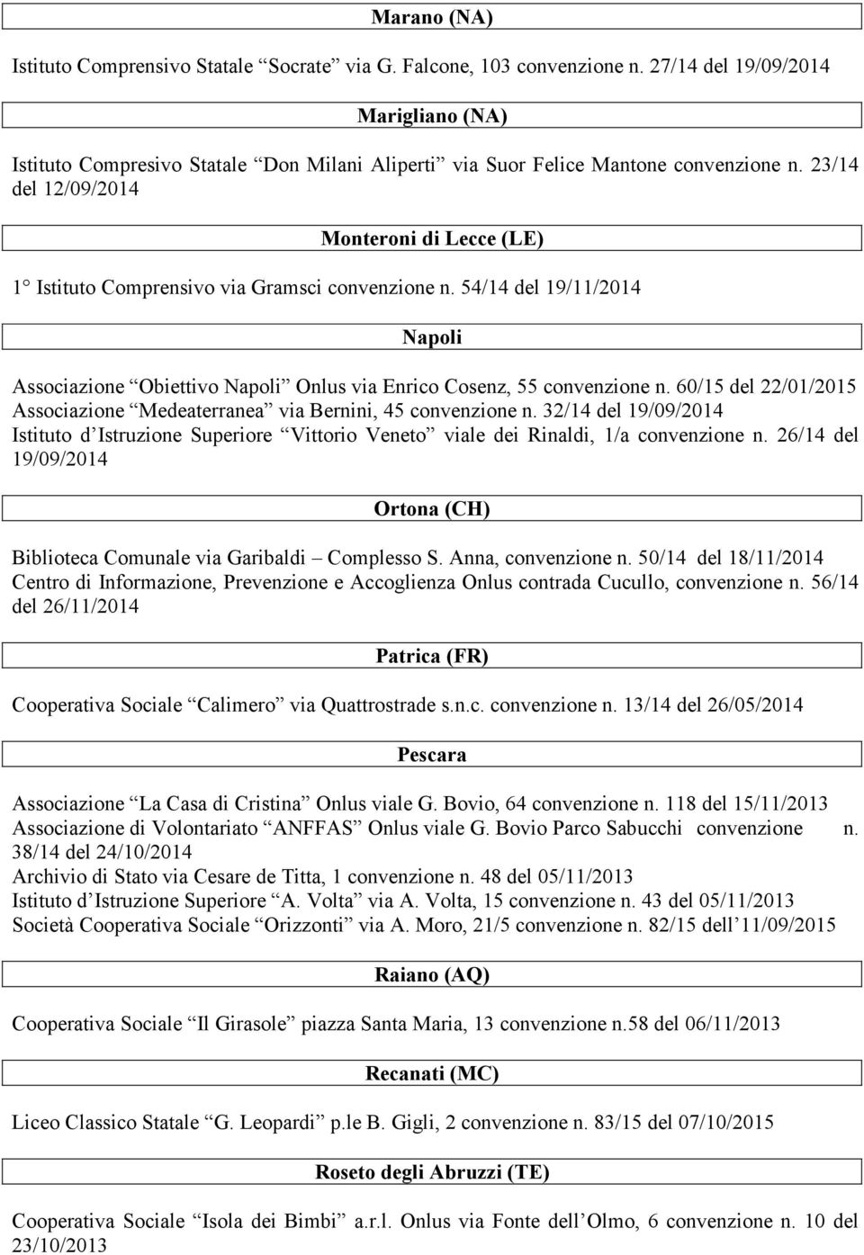23/14 del 12/09/2014 Monteroni di Lecce (LE) 1 Istituto Comprensivo via Gramsci convenzione n. 54/14 del 19/11/2014 apoli Associazione Obiettivo Napoli Onlus via Enrico Cosenz, 55 convenzione n.