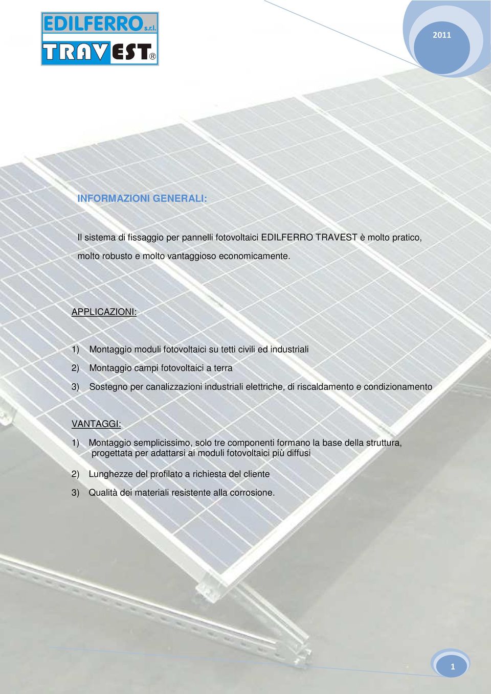 APPLICAZIONI: 1) Montaggio moduli fotovoltaici su tetti civili ed industriali 2) Montaggio campi fotovoltaici a terra 3) Sostegno per canalizzazioni