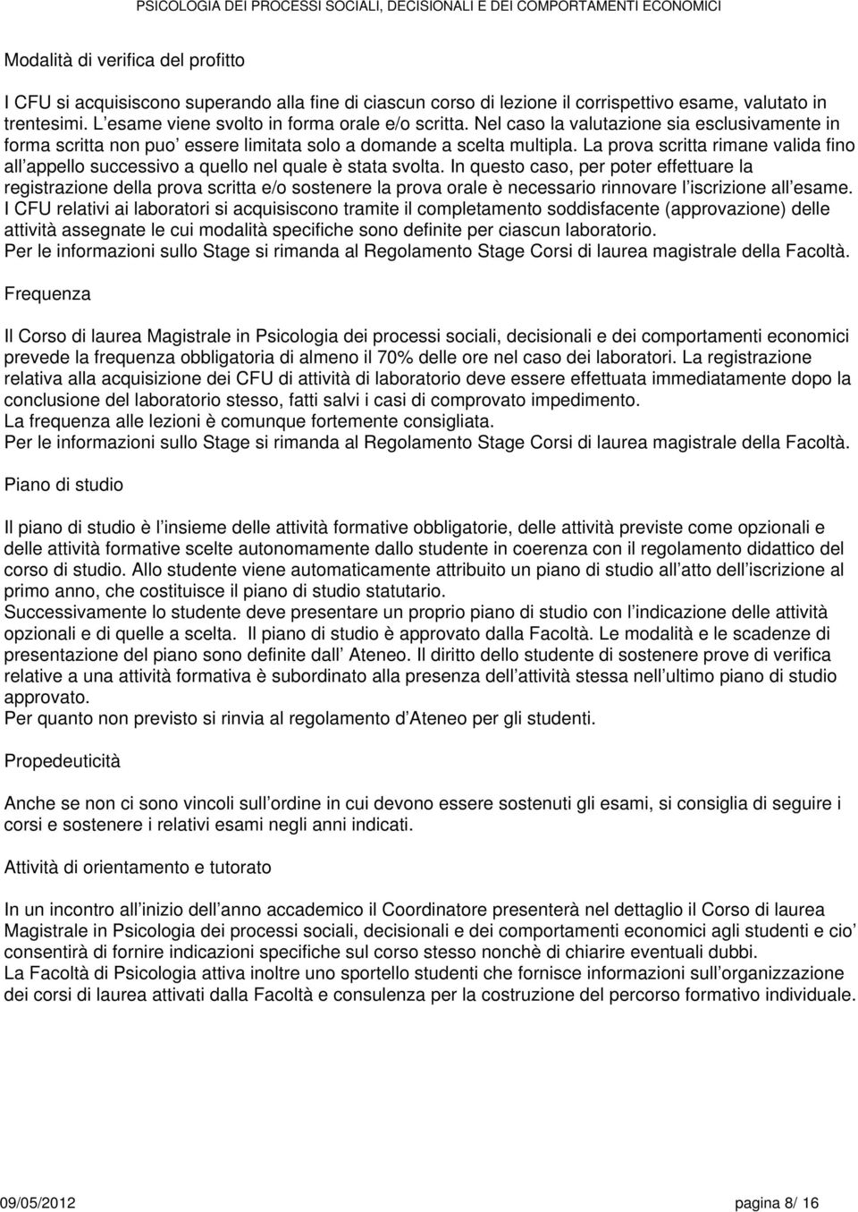 La prova scritta rimane valida fino all appello successivo a quello nel quale è stata svolta.