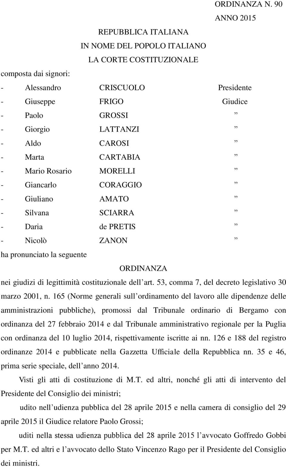 - Aldo CAROSI - Marta CARTABIA - Mario Rosario MORELLI - Giancarlo CORAGGIO - Giuliano AMATO - Silvana SCIARRA - Daria de PRETIS - Nicolò ZANON ha pronunciato la seguente ORDINANZA nei giudizi di