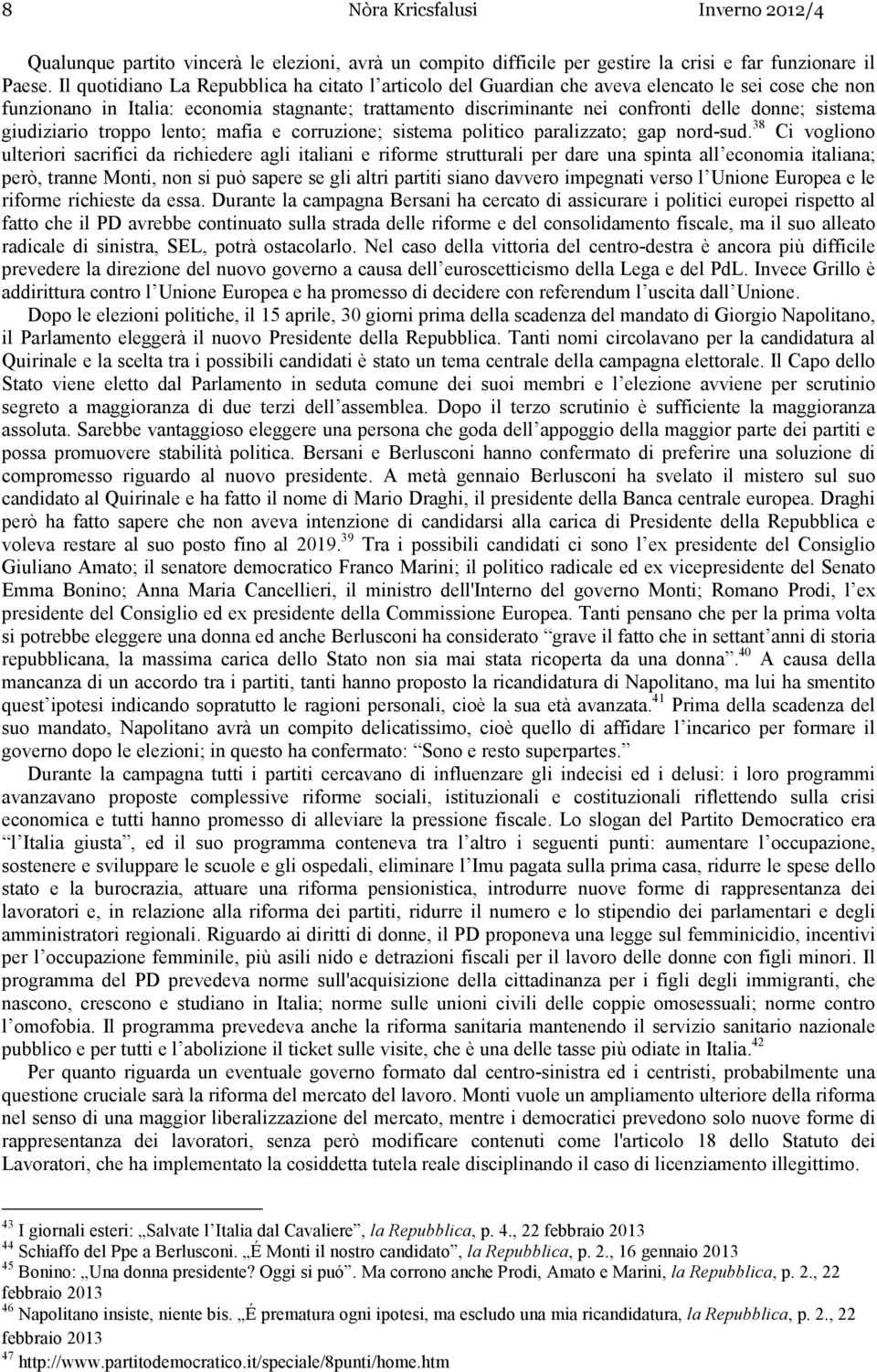 sistema giudiziario troppo lento; mafia e corruzione; sistema politico paralizzato; gap nord-sud.