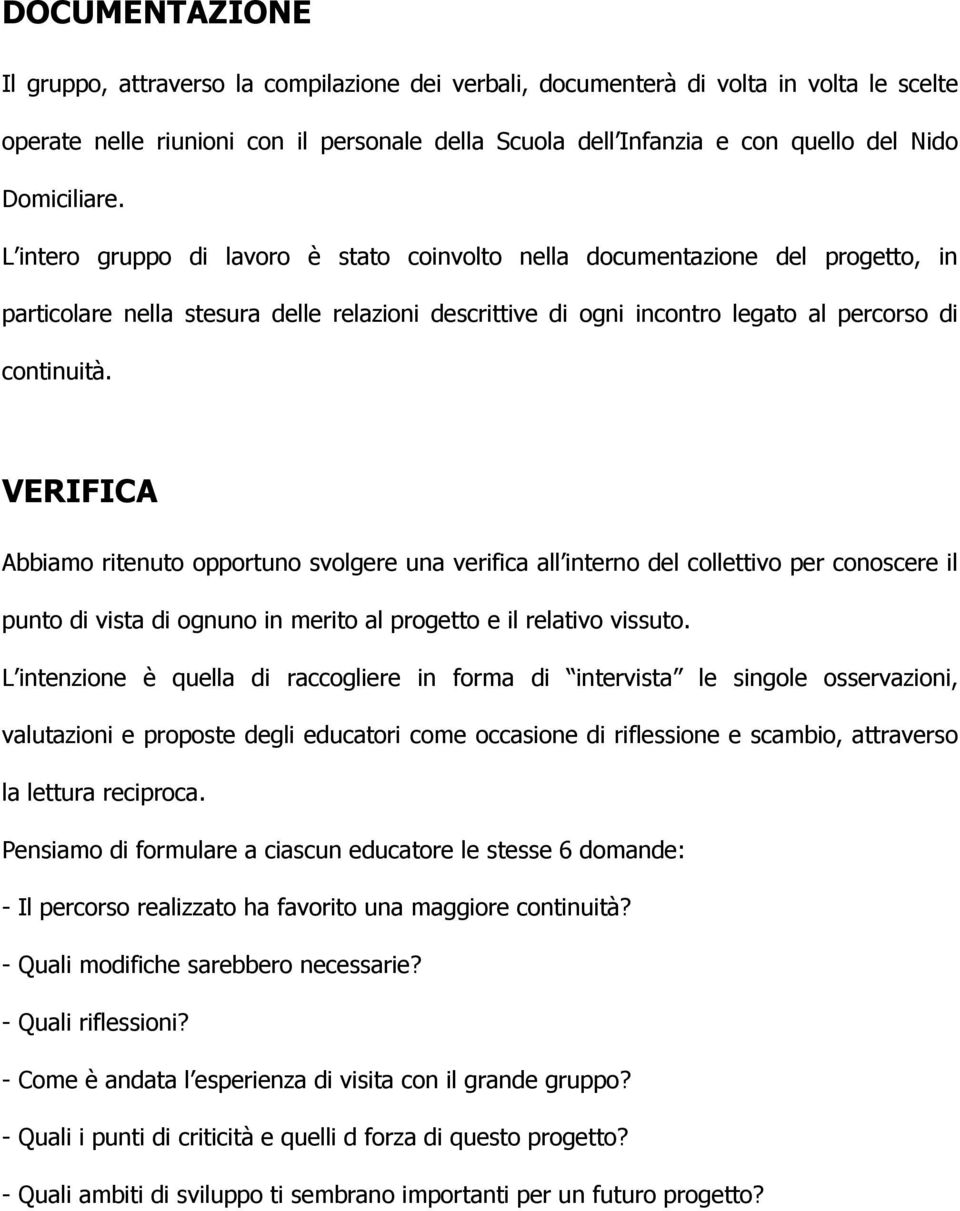 VERIFICA Abbiamo ritenuto opportuno svolgere una verifica all interno del collettivo per conoscere il punto di vista di ognuno in merito al progetto e il relativo vissuto.