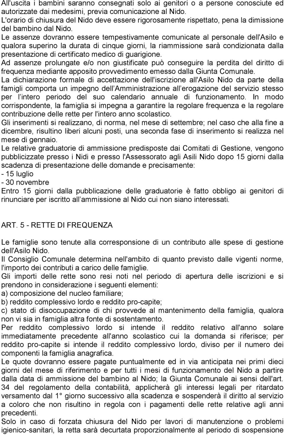 Le assenze dovranno essere tempestivamente comunicate al personale dell'asilo e qualora superino la durata di cinque giorni, la riammissione sarà condizionata dalla presentazione di certificato