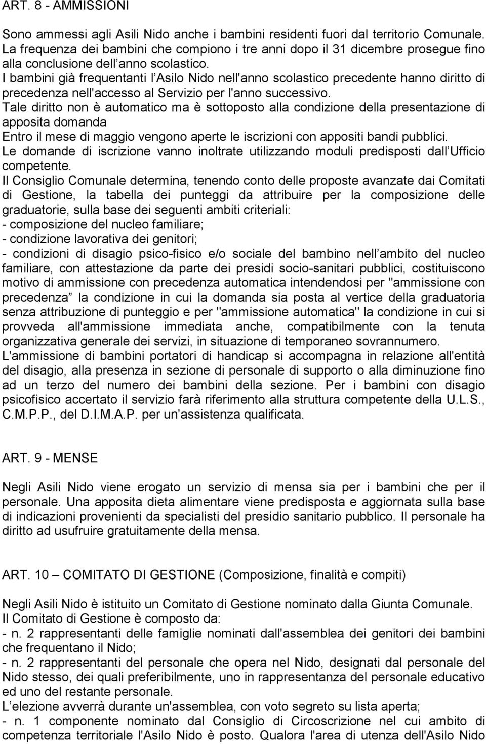 I bambini già frequentanti l Asilo Nido nell'anno scolastico precedente hanno diritto di precedenza nell'accesso al Servizio per l'anno successivo.