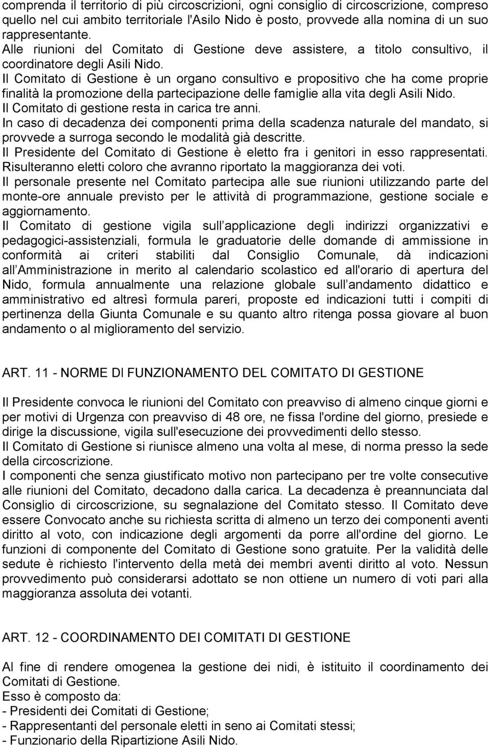 Il Comitato di Gestione è un organo consultivo e propositivo che ha come proprie finalità la promozione della partecipazione delle famiglie alla vita degli Asili Nido.