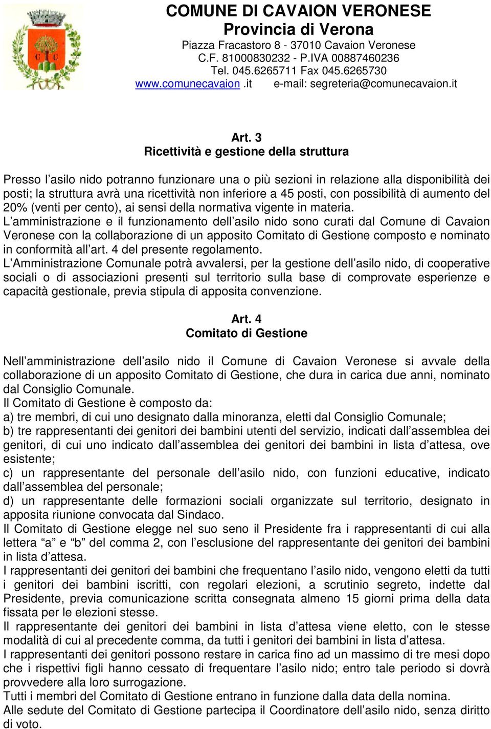 L amministrazione e il funzionamento dell asilo nido sono curati dal Comune di Cavaion Veronese con la collaborazione di un apposito Comitato di Gestione composto e nominato in conformità all art.