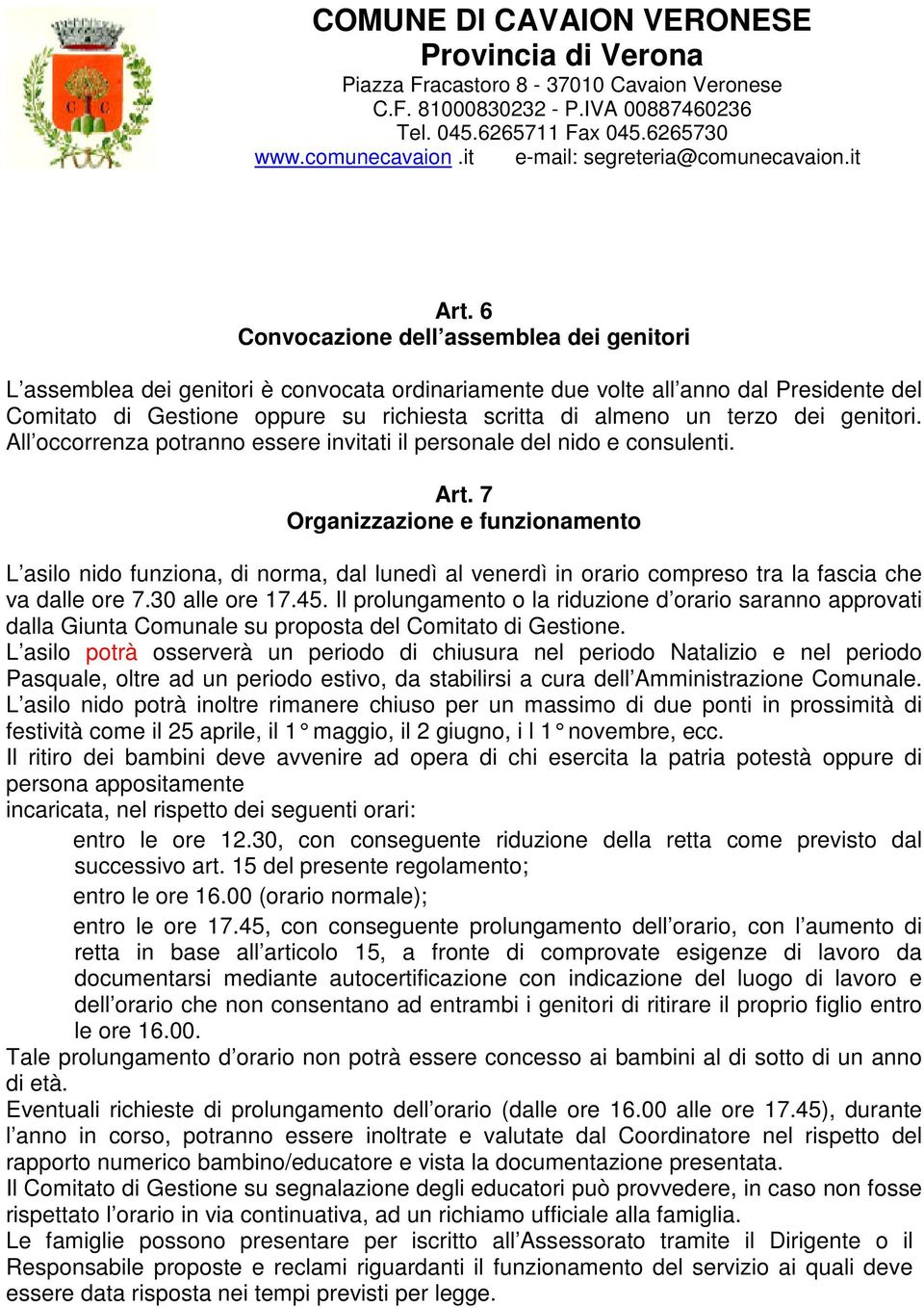 7 Organizzazione e funzionamento L asilo nido funziona, di norma, dal lunedì al venerdì in orario compreso tra la fascia che va dalle ore 7.30 alle ore 17.45.