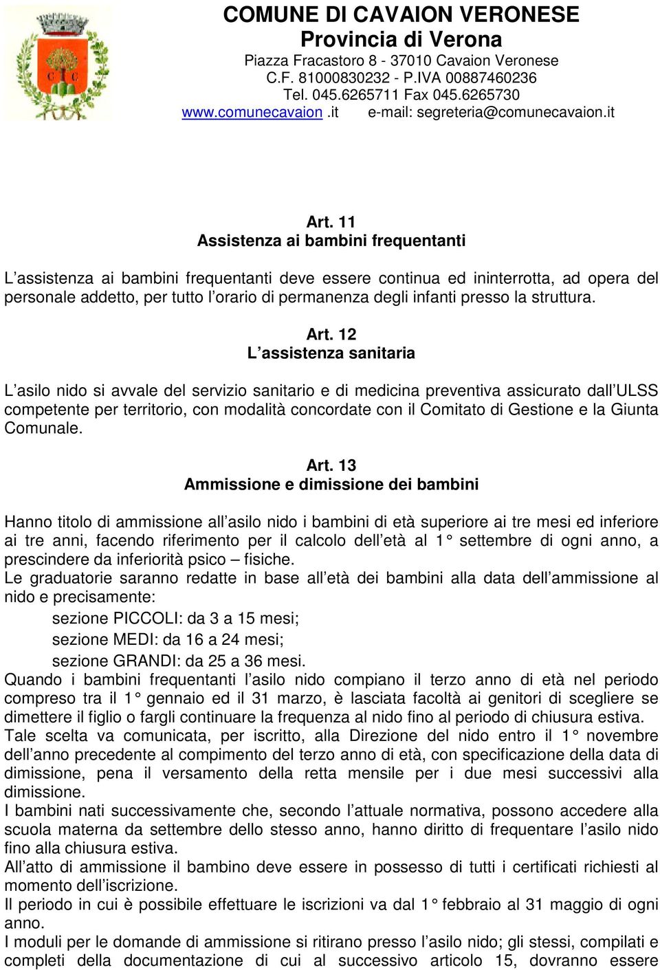 12 L assistenza sanitaria L asilo nido si avvale del servizio sanitario e di medicina preventiva assicurato dall ULSS competente per territorio, con modalità concordate con il Comitato di Gestione e