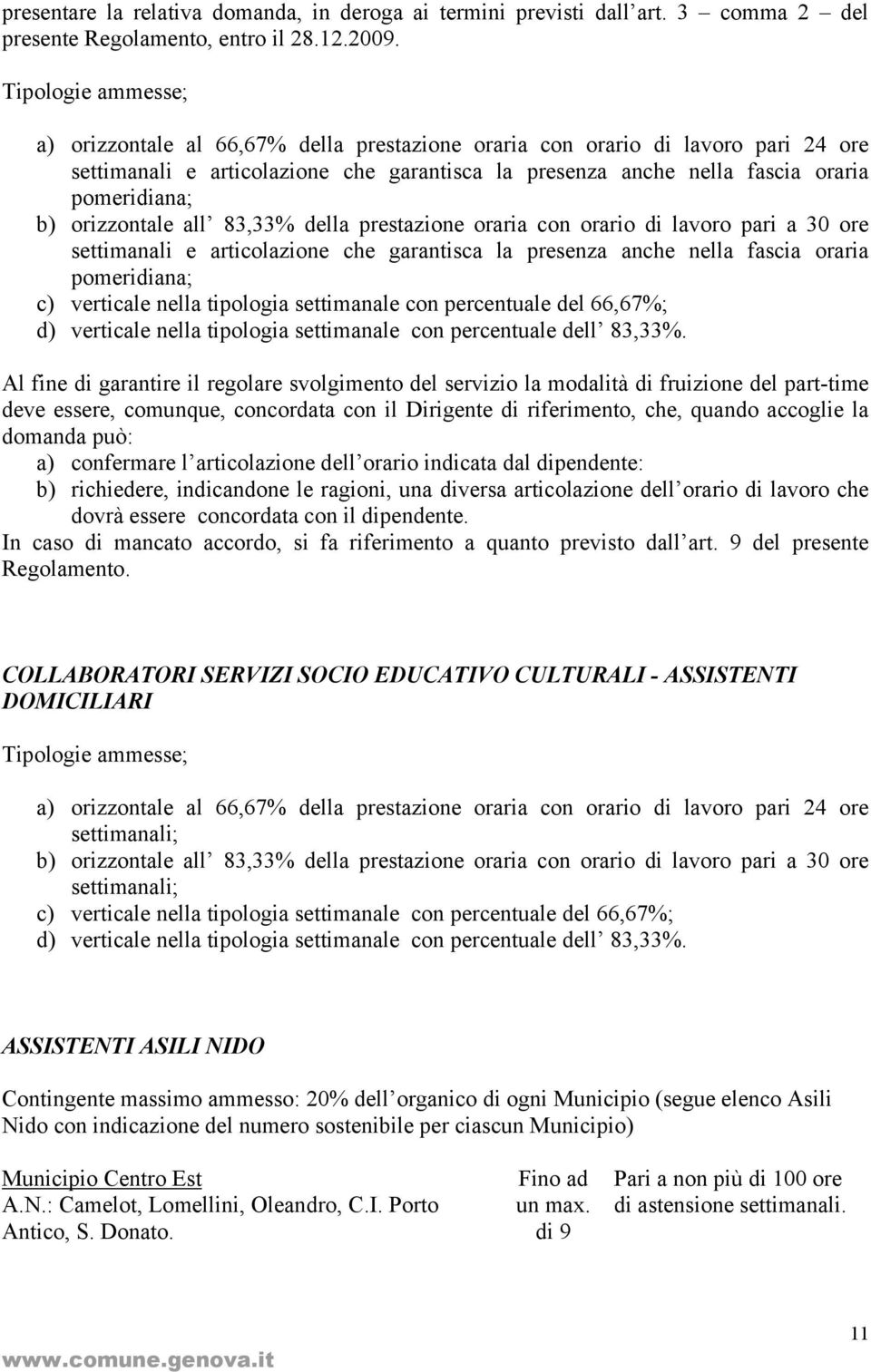 orizzontale all 83,33% della prestazione oraria con orario di lavoro pari a 30 ore settimanali e articolazione che garantisca la presenza anche nella fascia oraria pomeridiana; c) verticale nella