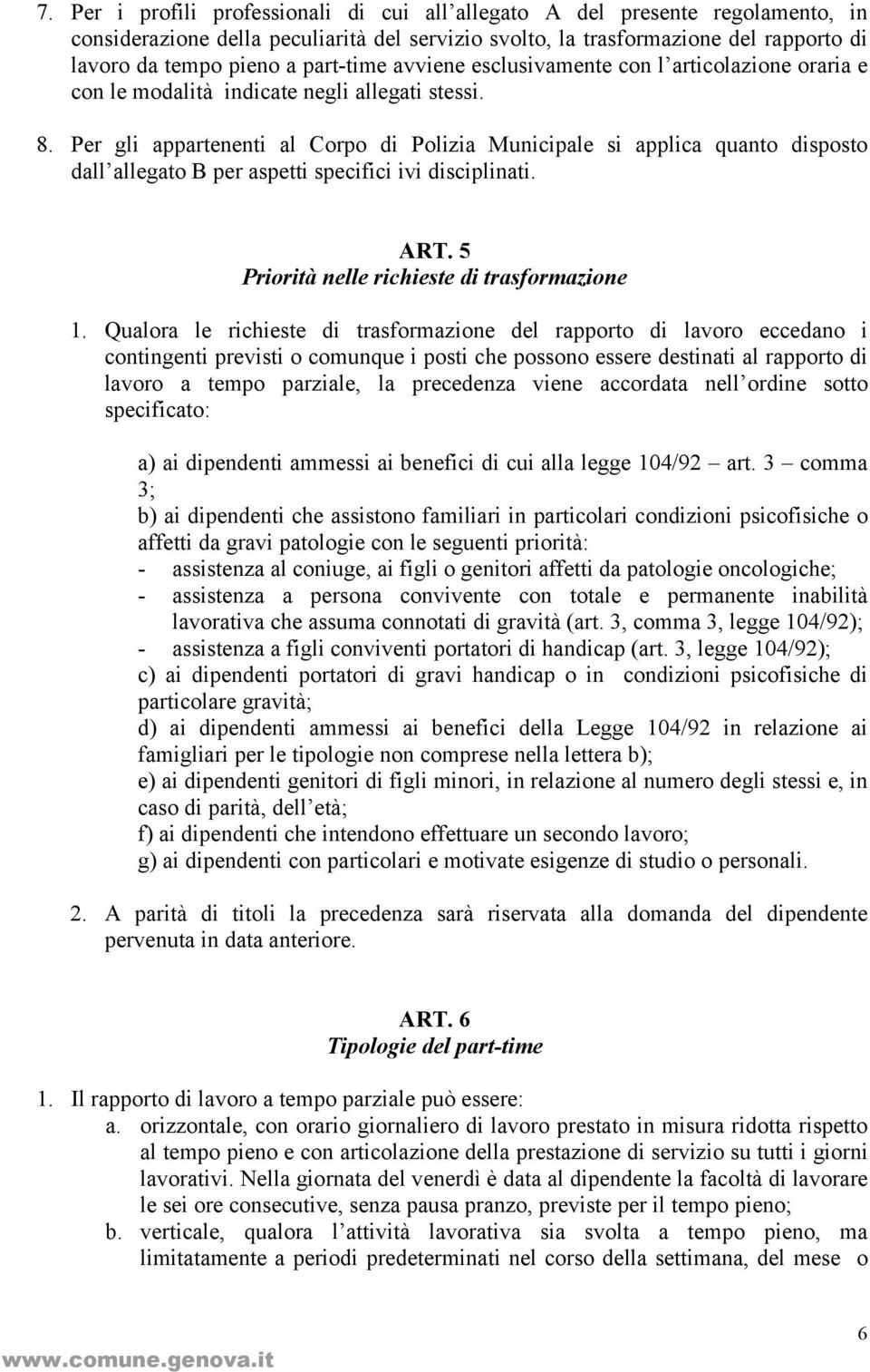 Per gli appartenenti al Corpo di Polizia Municipale si applica quanto disposto dall allegato B per aspetti specifici ivi disciplinati. ART. 5 Priorità nelle richieste di trasformazione 1.