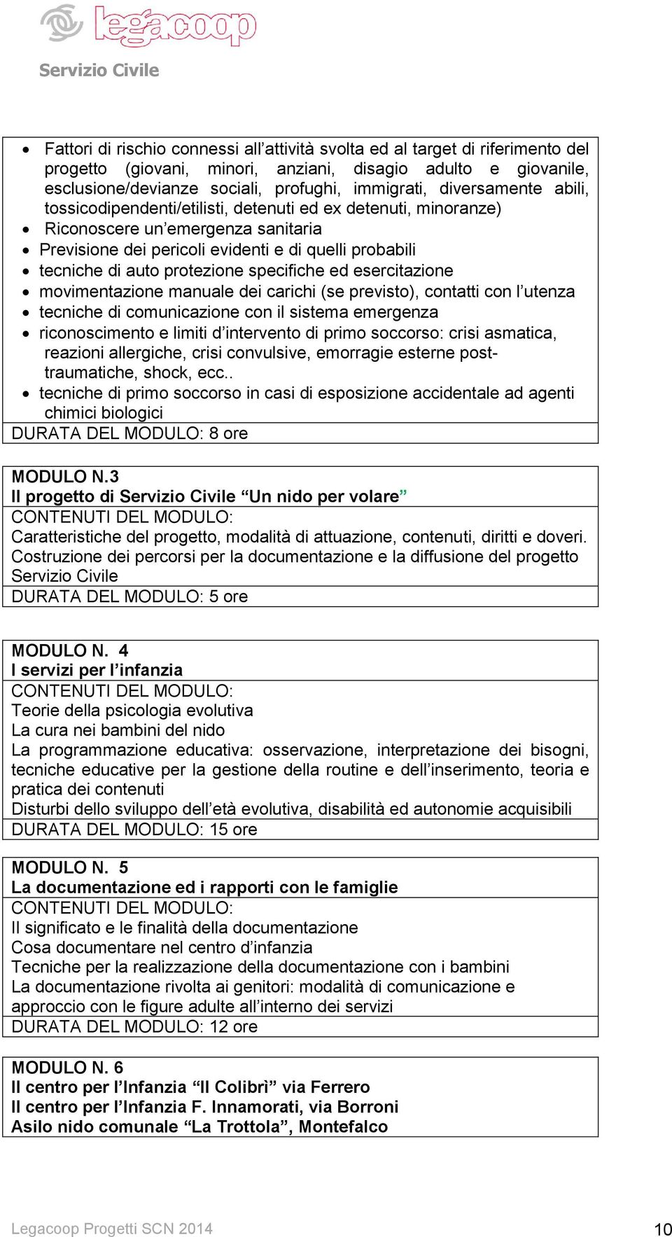 protezione specifiche ed esercitazione movimentazione manuale dei carichi (se previsto), contatti con l utenza tecniche di comunicazione con il sistema emergenza riconoscimento e limiti d intervento