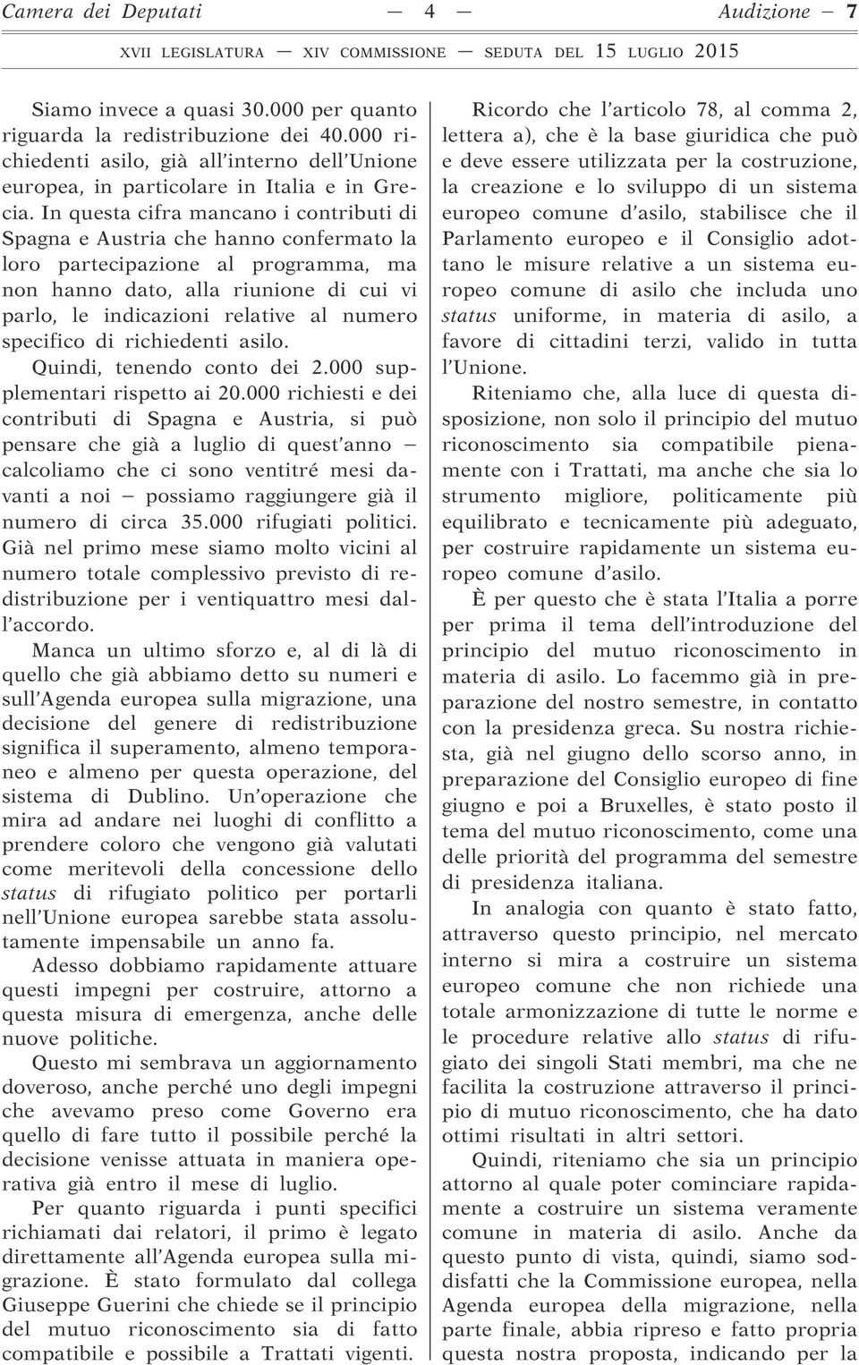 In questa cifra mancano i contributi di Spagna e Austria che hanno confermato la loro partecipazione al programma, ma non hanno dato, alla riunione di cui vi parlo, le indicazioni relative al numero