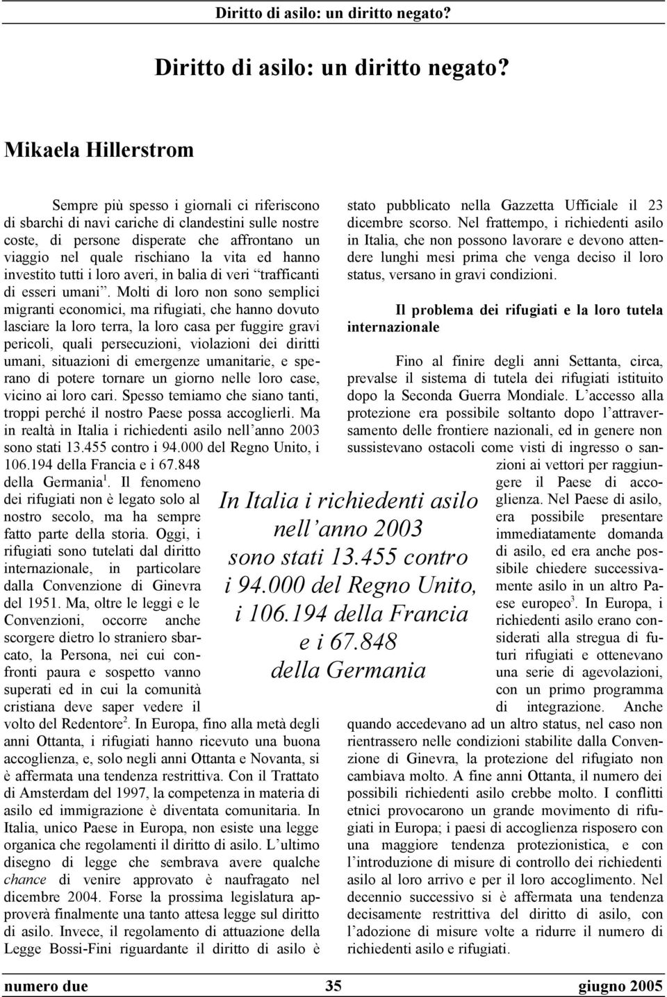 vita ed hanno investito tutti i loro averi, in balia di veri trafficanti di esseri umani.