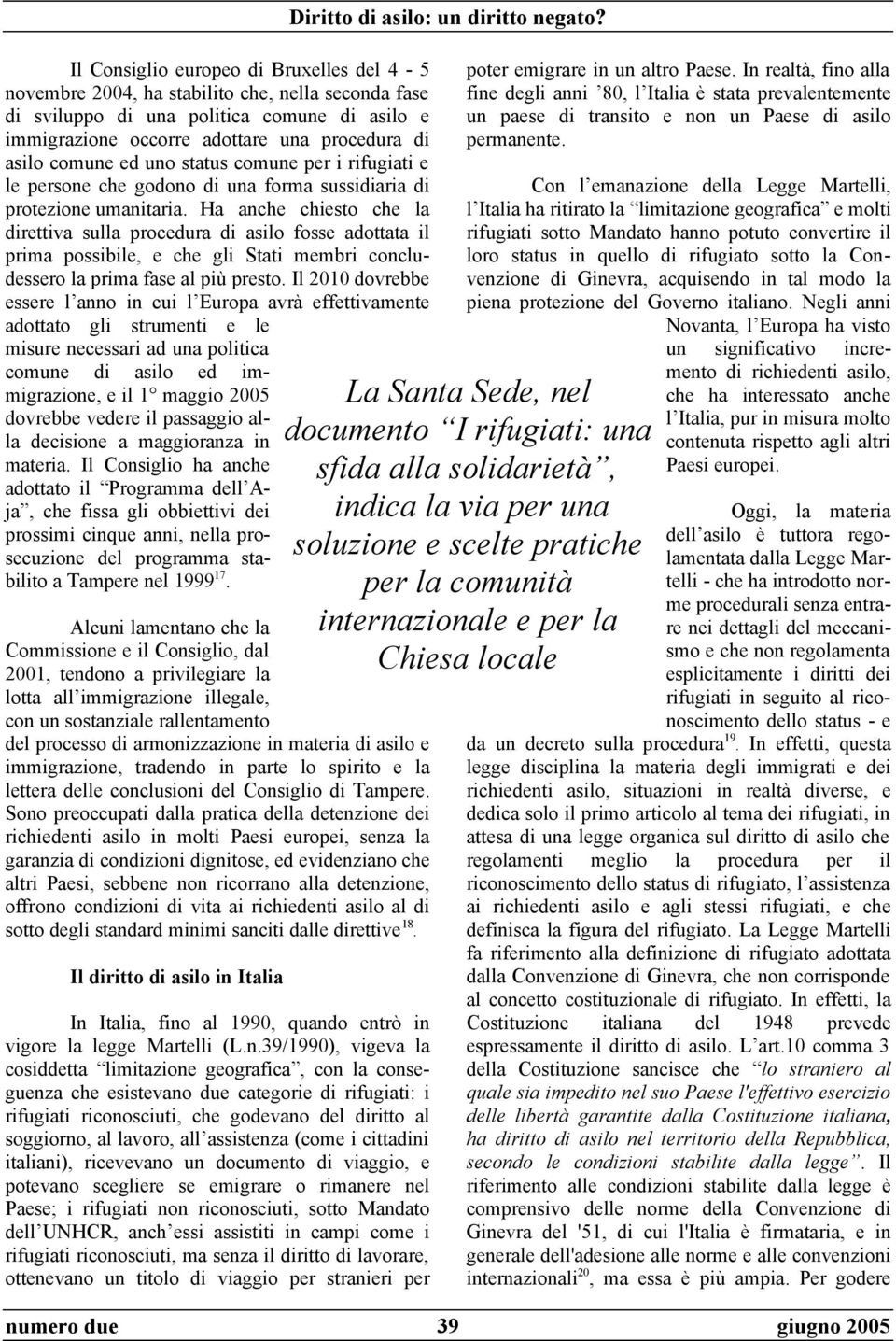 Ha anche chiesto che la direttiva sulla procedura di asilo fosse adottata il prima possibile, e che gli Stati membri concludessero la prima fase al più presto.