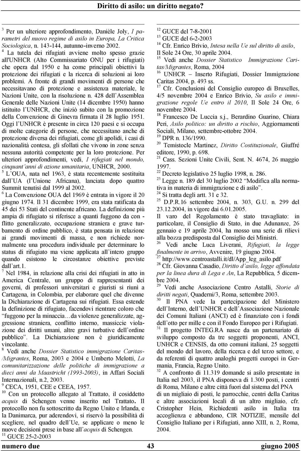 soluzioni ai loro problemi. A fronte di grandi movimenti di persone che necessitavano di protezione e assistenza materiale, le Nazioni Unite, con la risoluzione n.