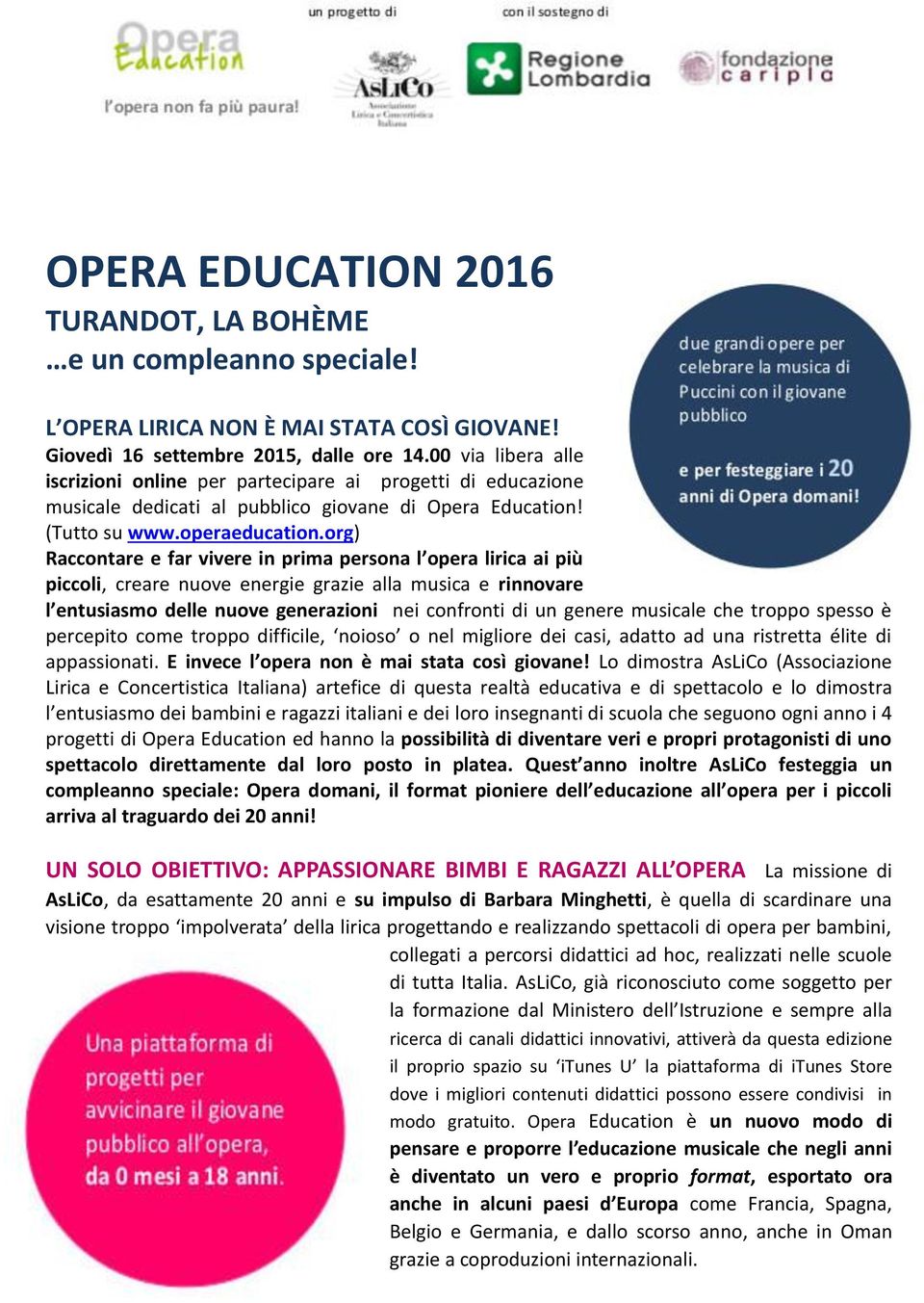 org) Raccontare e far vivere in prima persona l opera lirica ai più piccoli, creare nuove energie grazie alla musica e rinnovare l entusiasmo delle nuove generazioni nei confronti di un genere