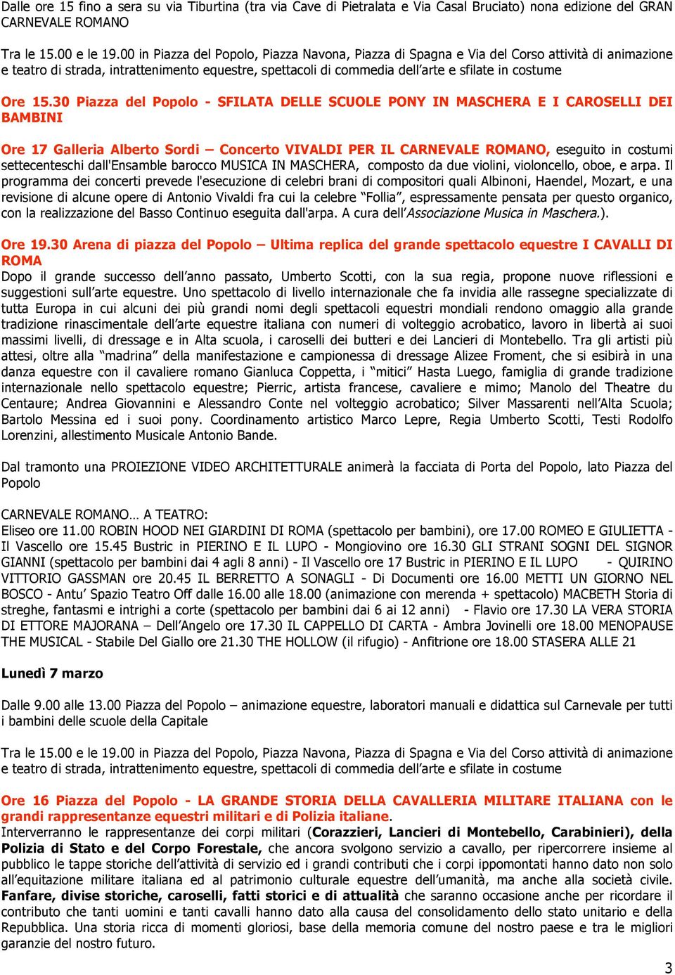 30 Piazza del - SFILATA DELLE SCUOLE PONY IN MASCHERA E I CAROSELLI DEI BAMBINI Ore 17 Galleria Alberto Sordi Concerto VIVALDI PER IL CARNEVALE ROMANO, eseguito in costumi settecenteschi