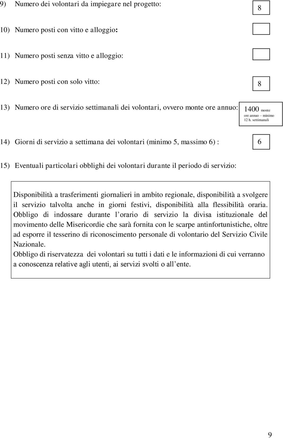 settimanali 14) Giorni di servizio a settimana dei volontari (minimo 5, massimo 6) : 6 15) Eventuali particolari obblighi dei volontari durante il periodo di servizio: Disponibilità a trasferimenti