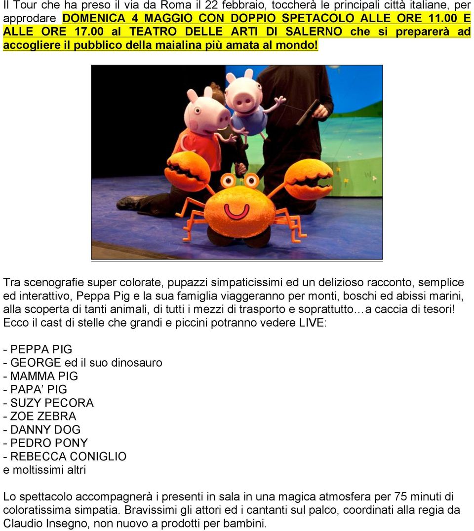 Tra scenografie super colorate, pupazzi simpaticissimi ed un delizioso racconto, semplice ed interattivo, Peppa Pig e la sua famiglia viaggeranno per monti, boschi ed abissi marini, alla scoperta di