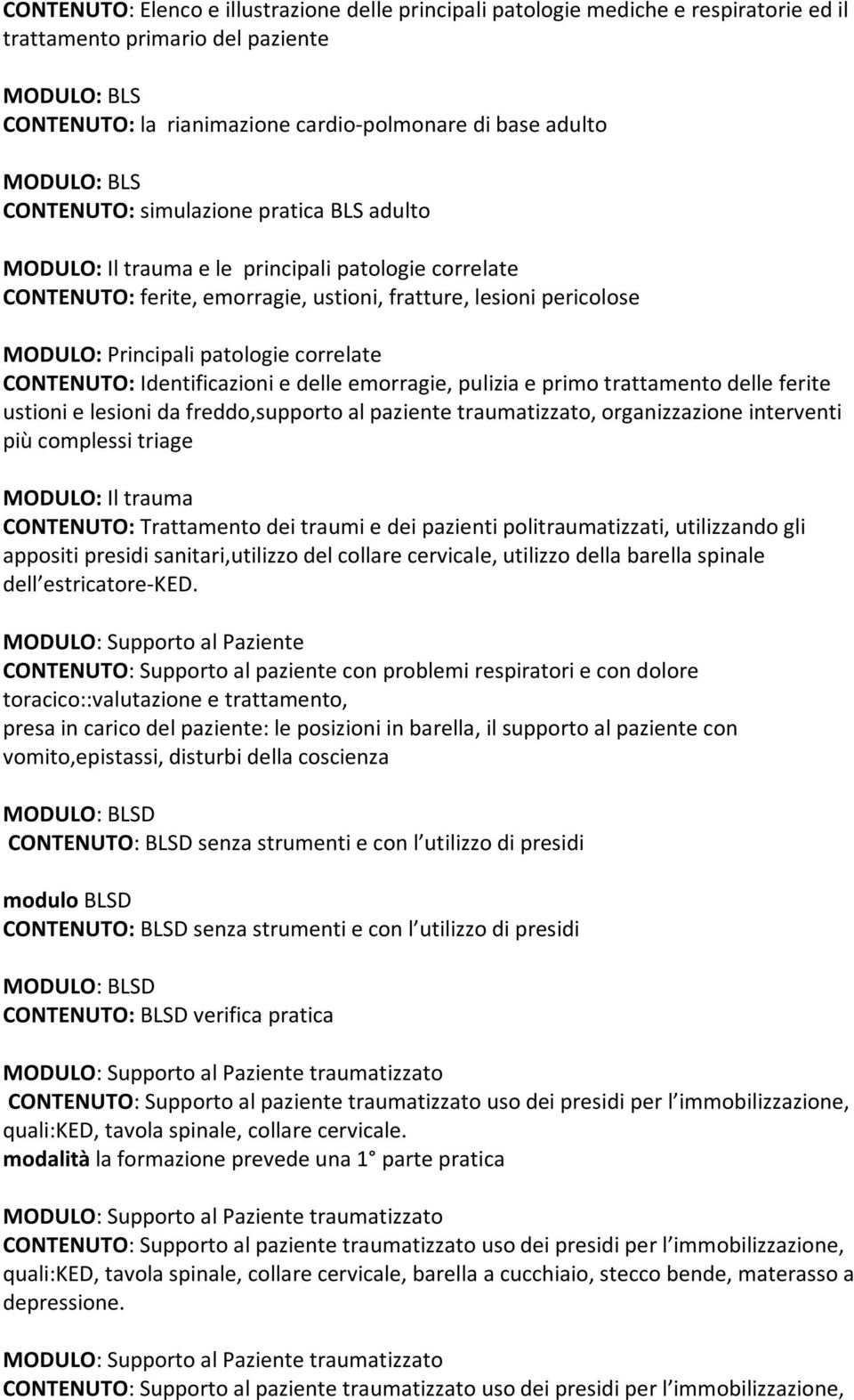 patologie correlate CONTENUTO: Identificazioni e delle emorragie, pulizia e primo trattamento delle ferite ustioni e lesioni da freddo,supporto al paziente traumatizzato, organizzazione interventi