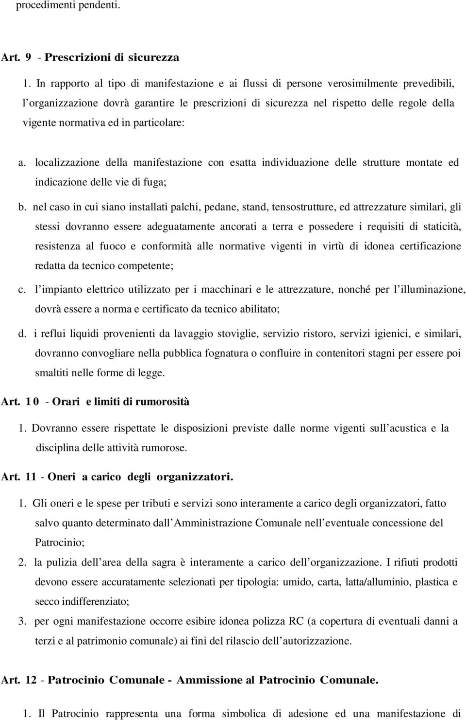 normativa ed in particolare: a. localizzazione della manifestazione con esatta individuazione delle strutture montate ed indicazione delle vie di fuga; b.