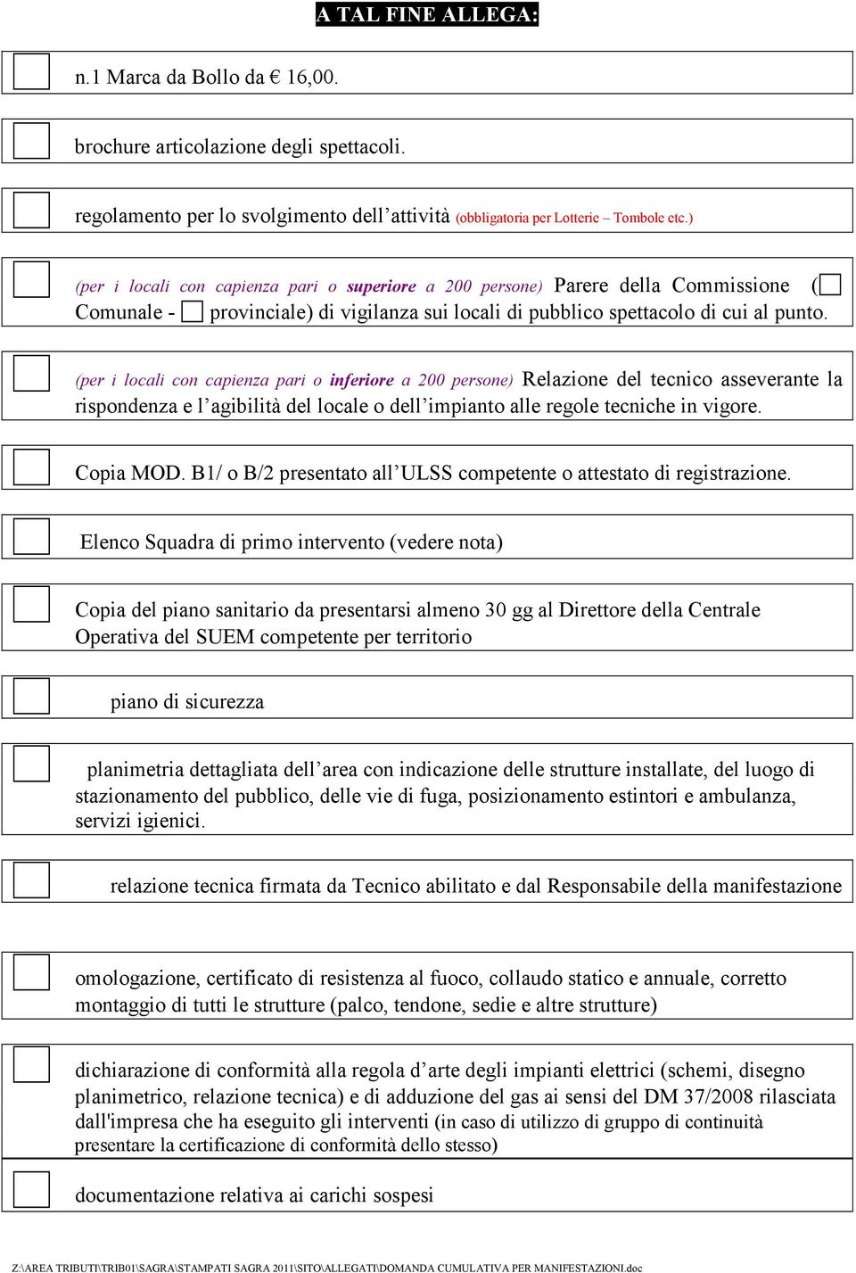 (per i locali con capienza pari o inferiore a 200 persone) Relazione del tecnico asseverante la rispondenza e l agibilità del locale o dell impianto alle regole tecniche in vigore. Copia MOD.