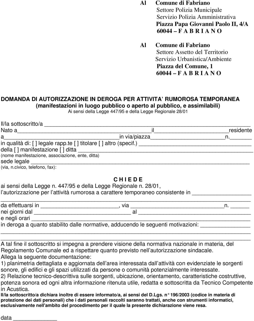 nei giorni dal al e negli orari in deroga a quanto stabilito dalle normative, adducendo le seguenti motivazioni: A tal fine il sottoscritto si impegna a prendere visione della normativa nazionale in