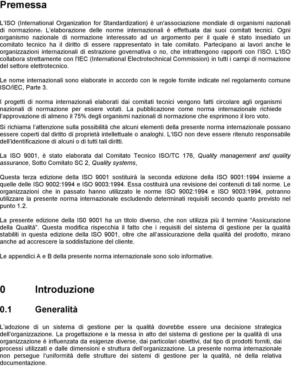 Ogni organismo nazionale di normazione interessato ad un argomento per il quale è stato insediato un comitato tecnico ha il diritto di essere rappresentato in tale comitato.