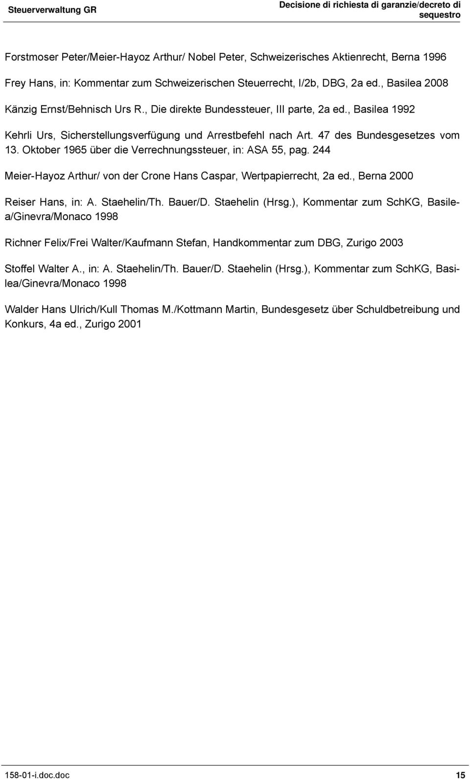 Oktober 1965 über die Verrechnungssteuer, in: ASA 55, pag. 244 Meier-Hayoz Arthur/ von der Crone Hans Caspar, Wertpapierrecht, 2a ed., Berna 2000 Reiser Hans, in: A. Staehelin/Th. Bauer/D.