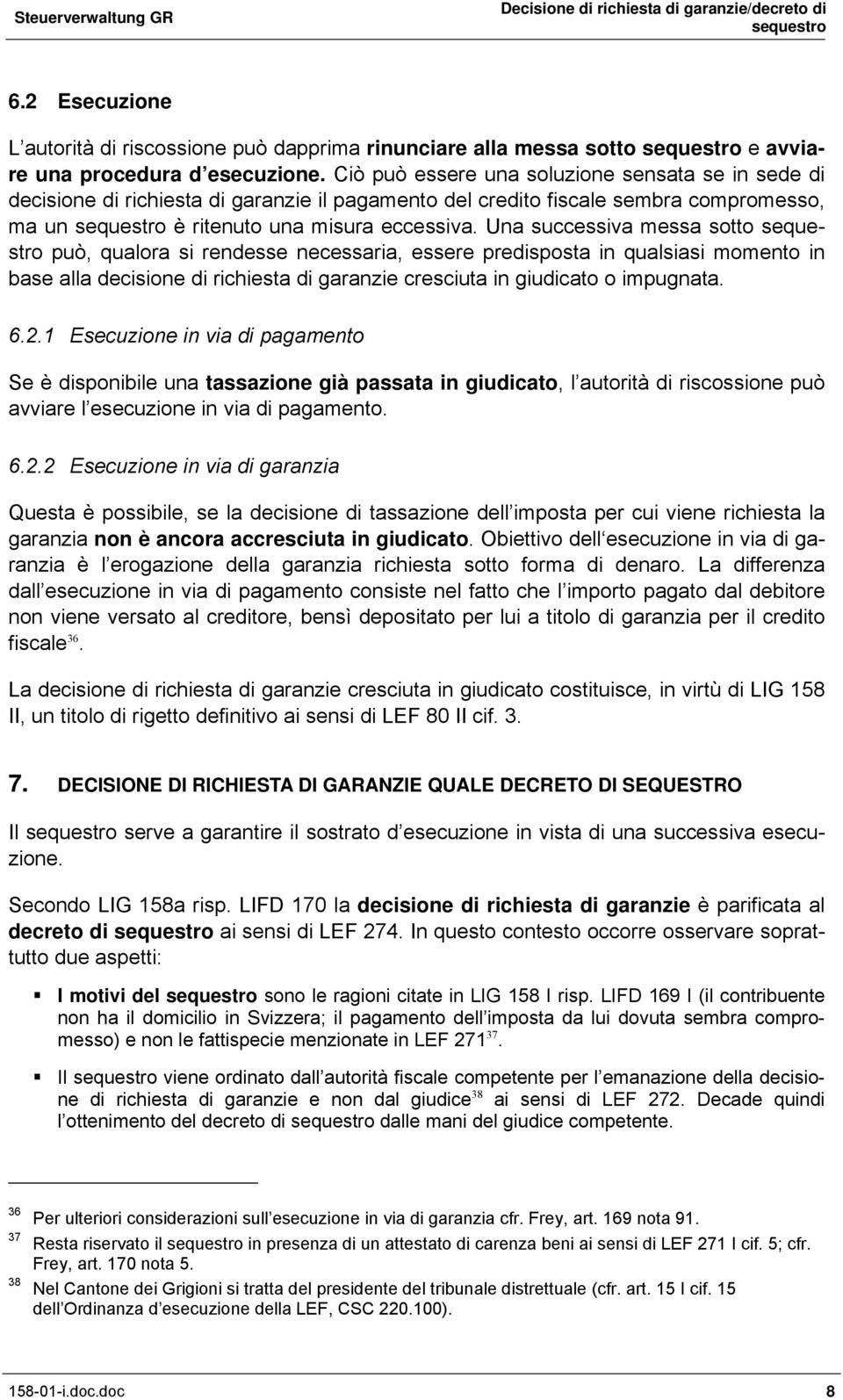 Una successiva messa sotto può, qualora si rendesse necessaria, essere predisposta in qualsiasi momento in base alla decisione di richiesta di garanzie cresciuta in giudicato o impugnata. 6.2.