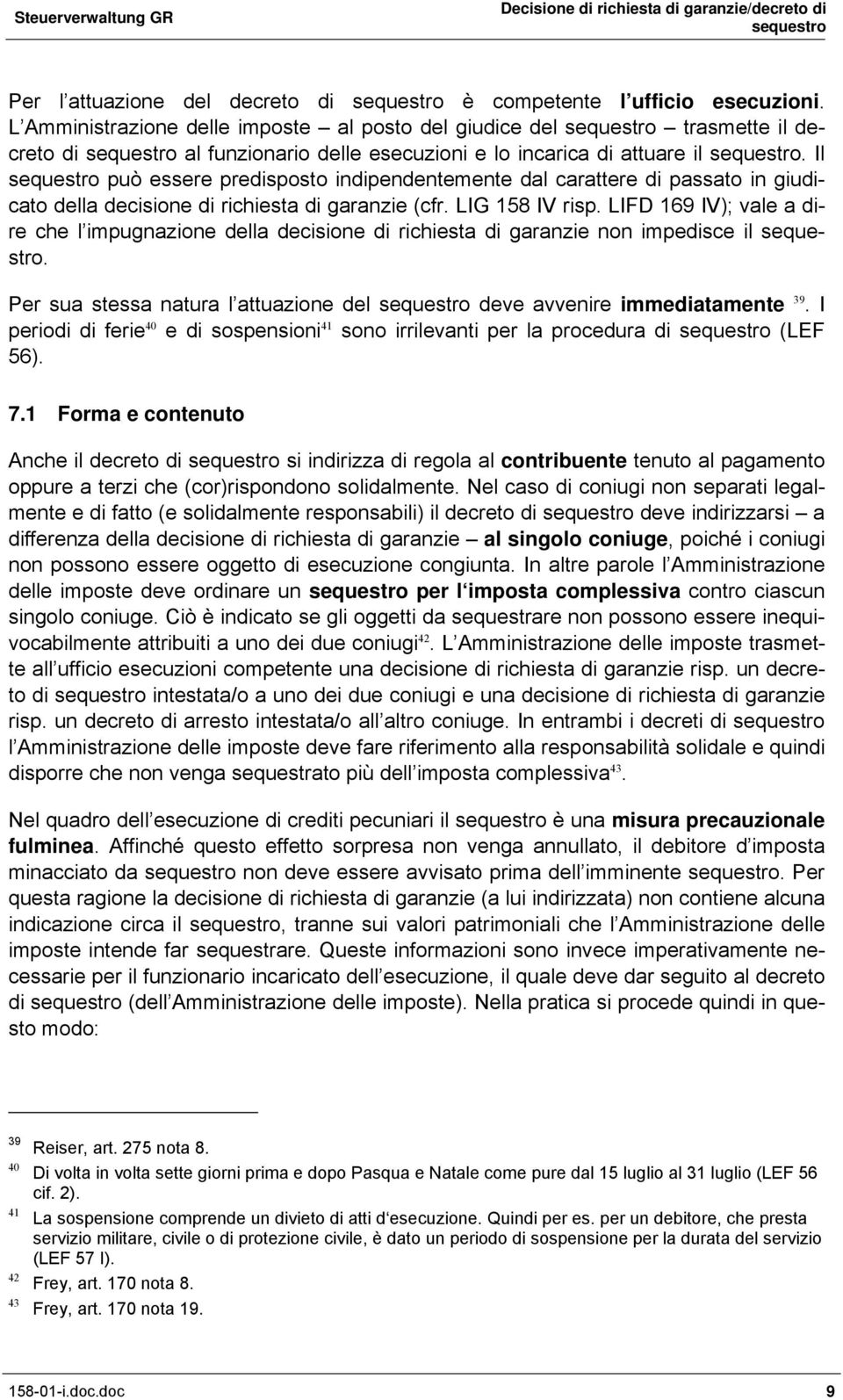 Il può essere predisposto indipendentemente dal carattere di passato in giudicato della decisione di richiesta di garanzie (cfr. LIG 158 IV risp.