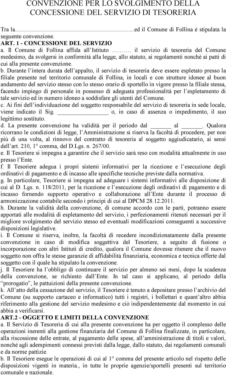 il servizio di tesoreria del Comune medesimo, da svolgersi in conformità alla legge, allo statuto, ai regolamenti nonché ai patti di cui alla presente convenzione. b.