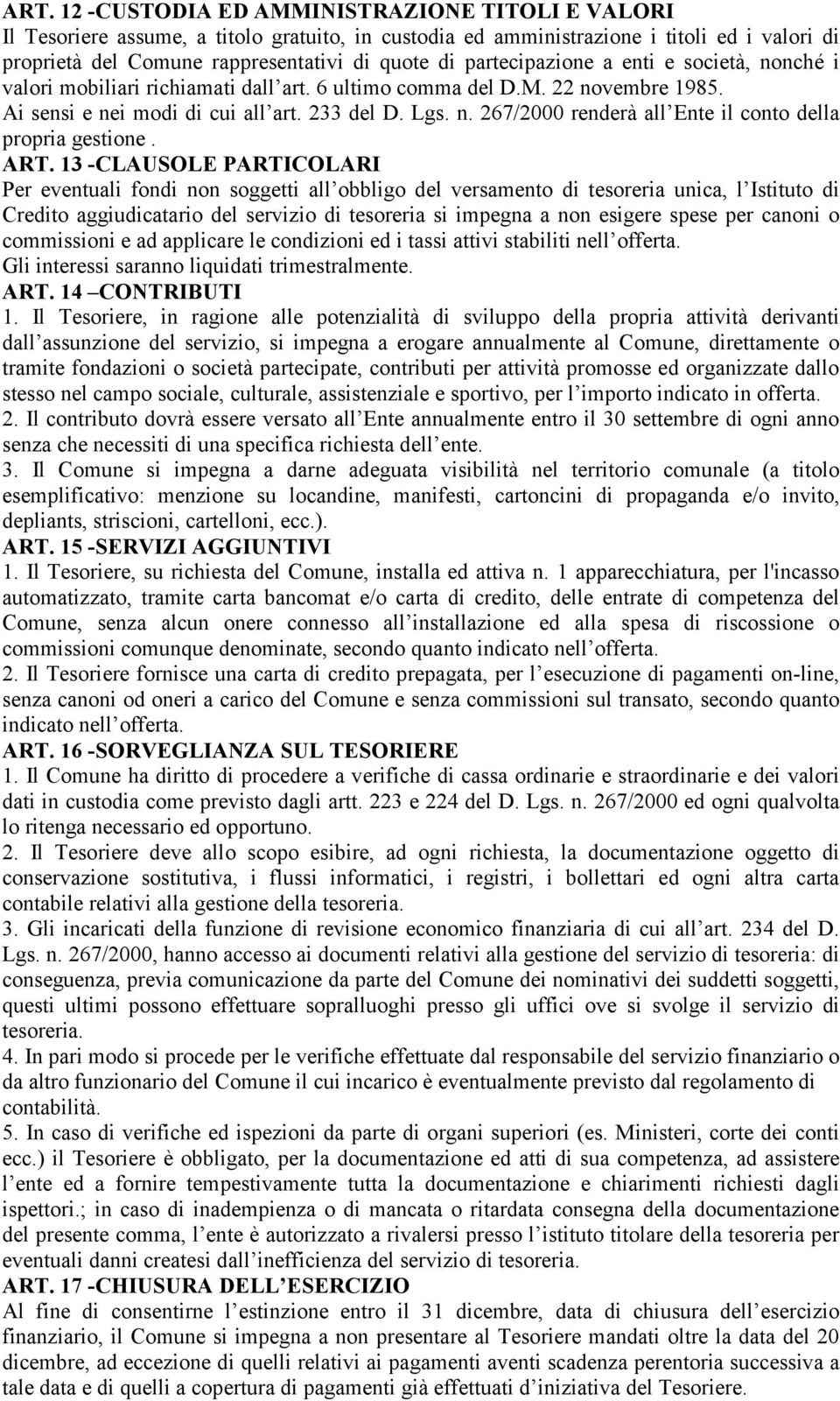 ART. 13 -CLAUSOLE PARTICOLARI Per eventuali fondi non soggetti all obbligo del versamento di tesoreria unica, l Istituto di Credito aggiudicatario del servizio di tesoreria si impegna a non esigere