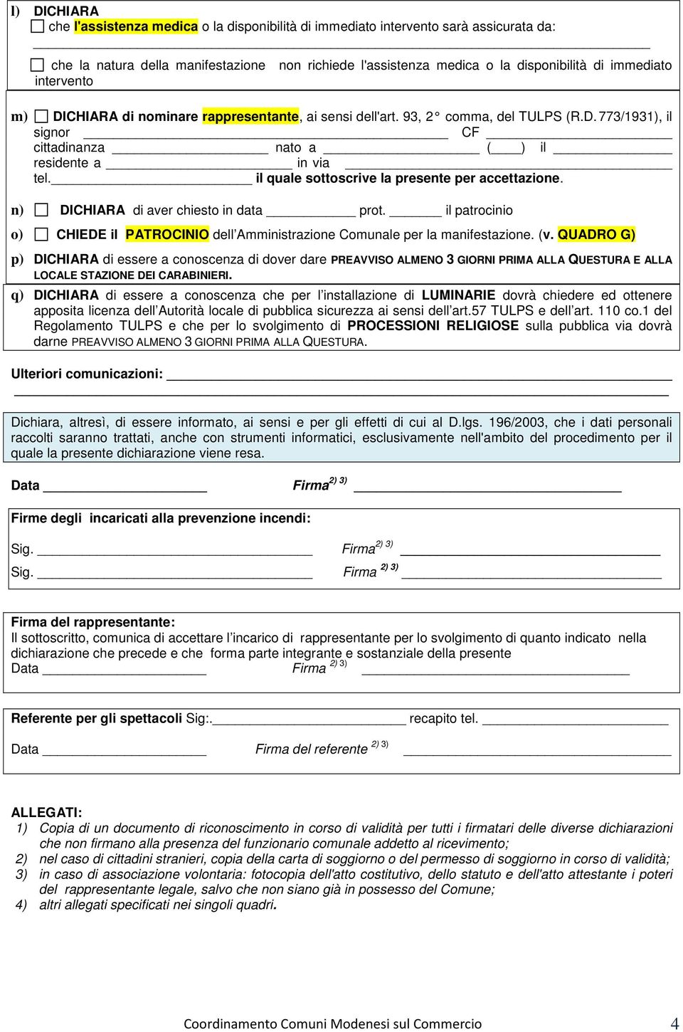 il quale sottoscrive la presente per accettazione. n) DICHIARA di aver chiesto in data prot. il patrocinio o) CHIEDE il PATROCINIO dell Amministrazione Comunale per la manifestazione. (v.