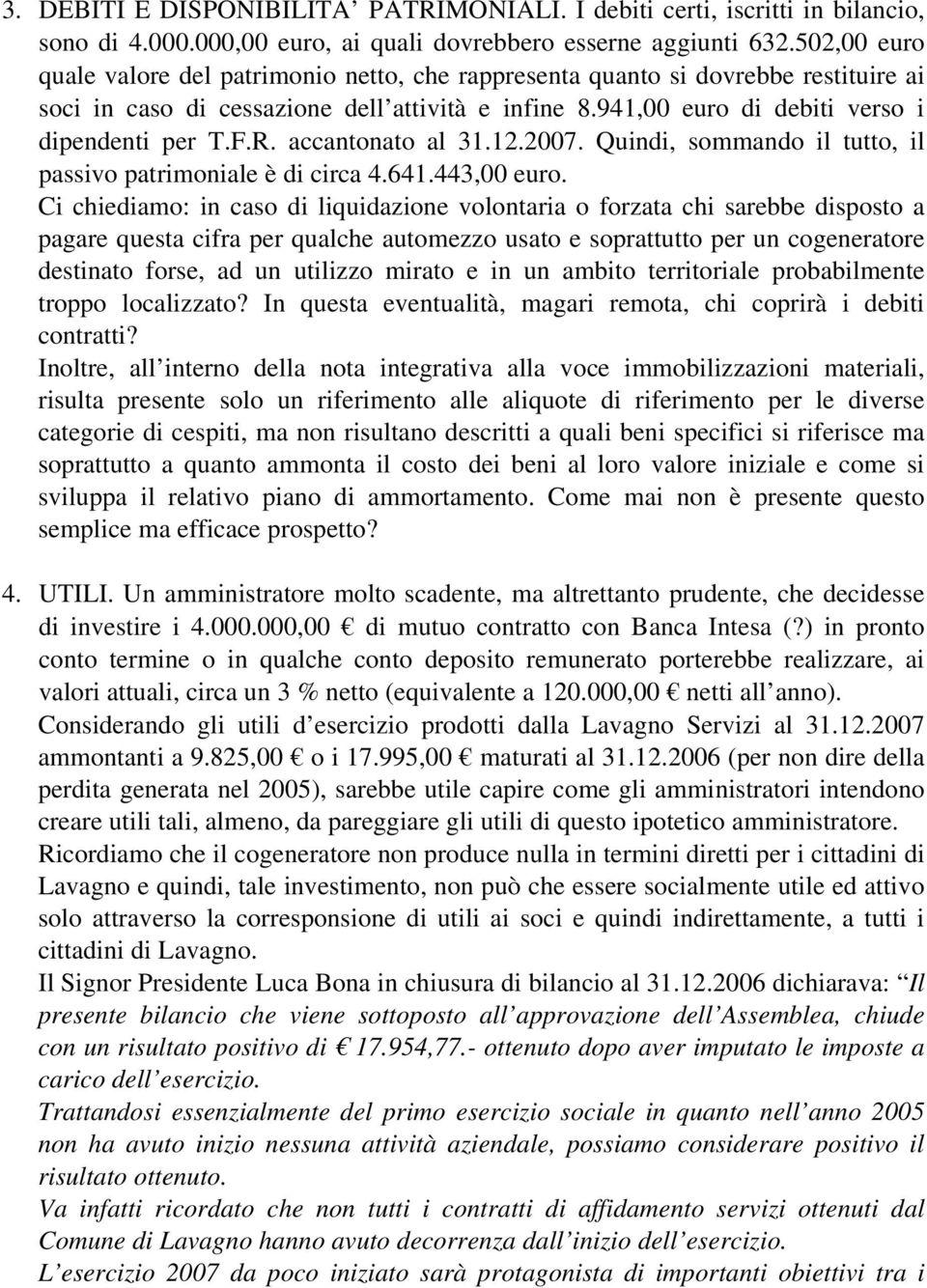 accantonato al 31.12.2007. Quindi, sommando il tutto, il passivo patrimoniale è di circa 4.641.443,00 euro.