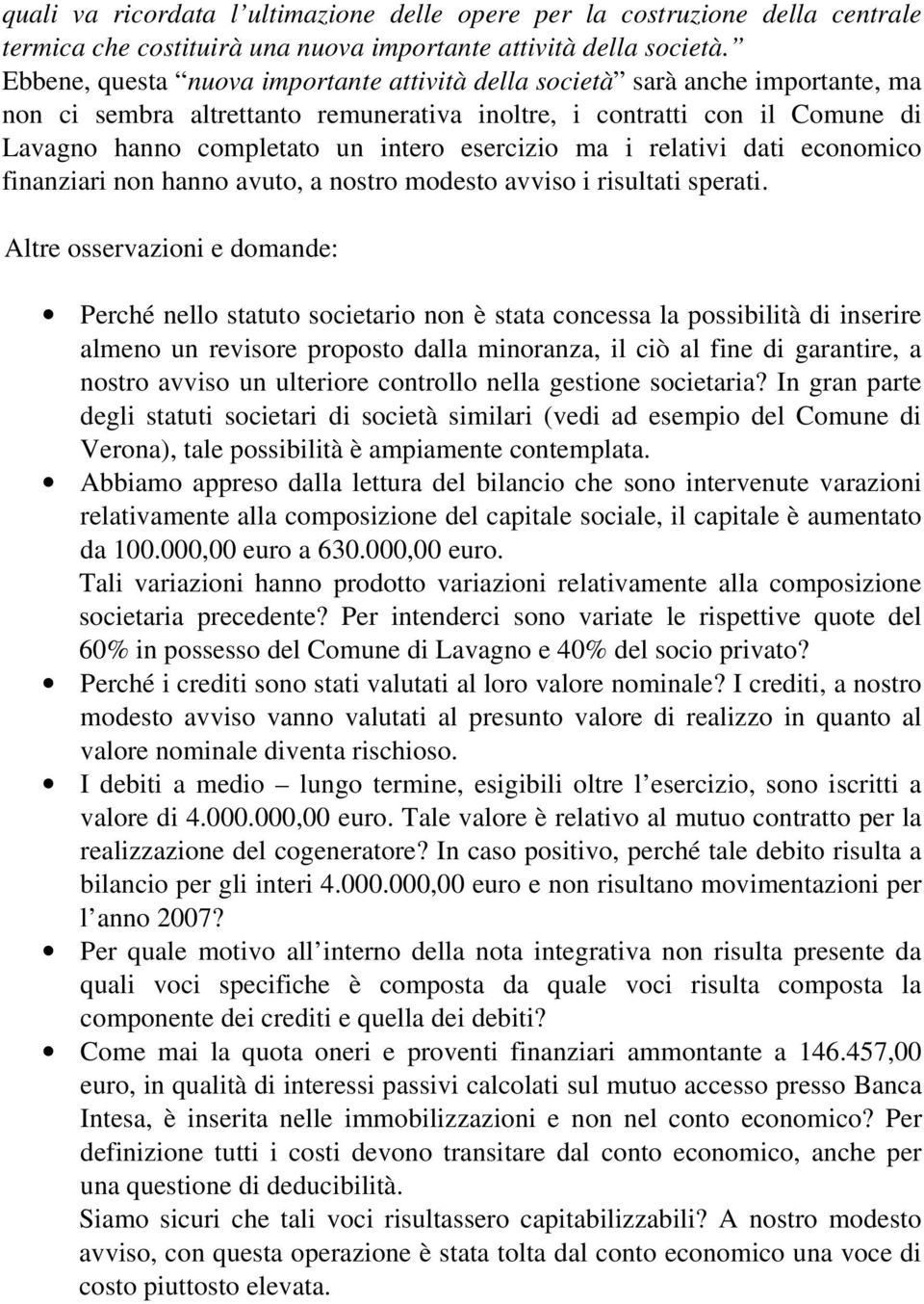 esercizio ma i relativi dati economico finanziari non hanno avuto, a nostro modesto avviso i risultati sperati.