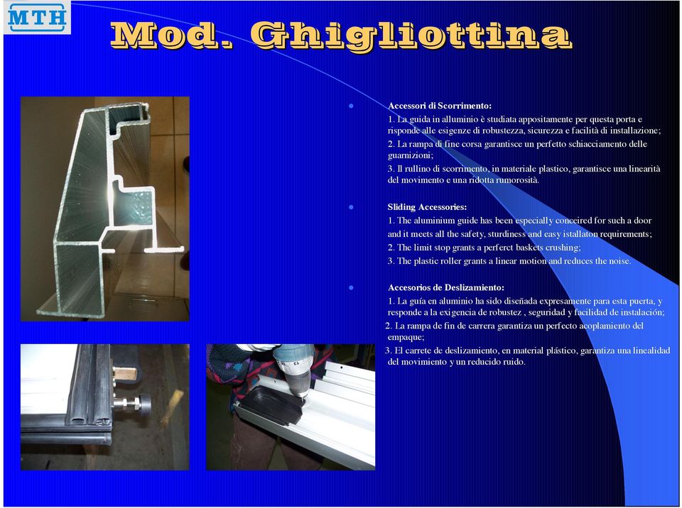 Sliding Accessories: 1. The aluminium guide has been especially conceired for such a door and it meets all the safety, sturdiness and easy istallaton requirements; 2.