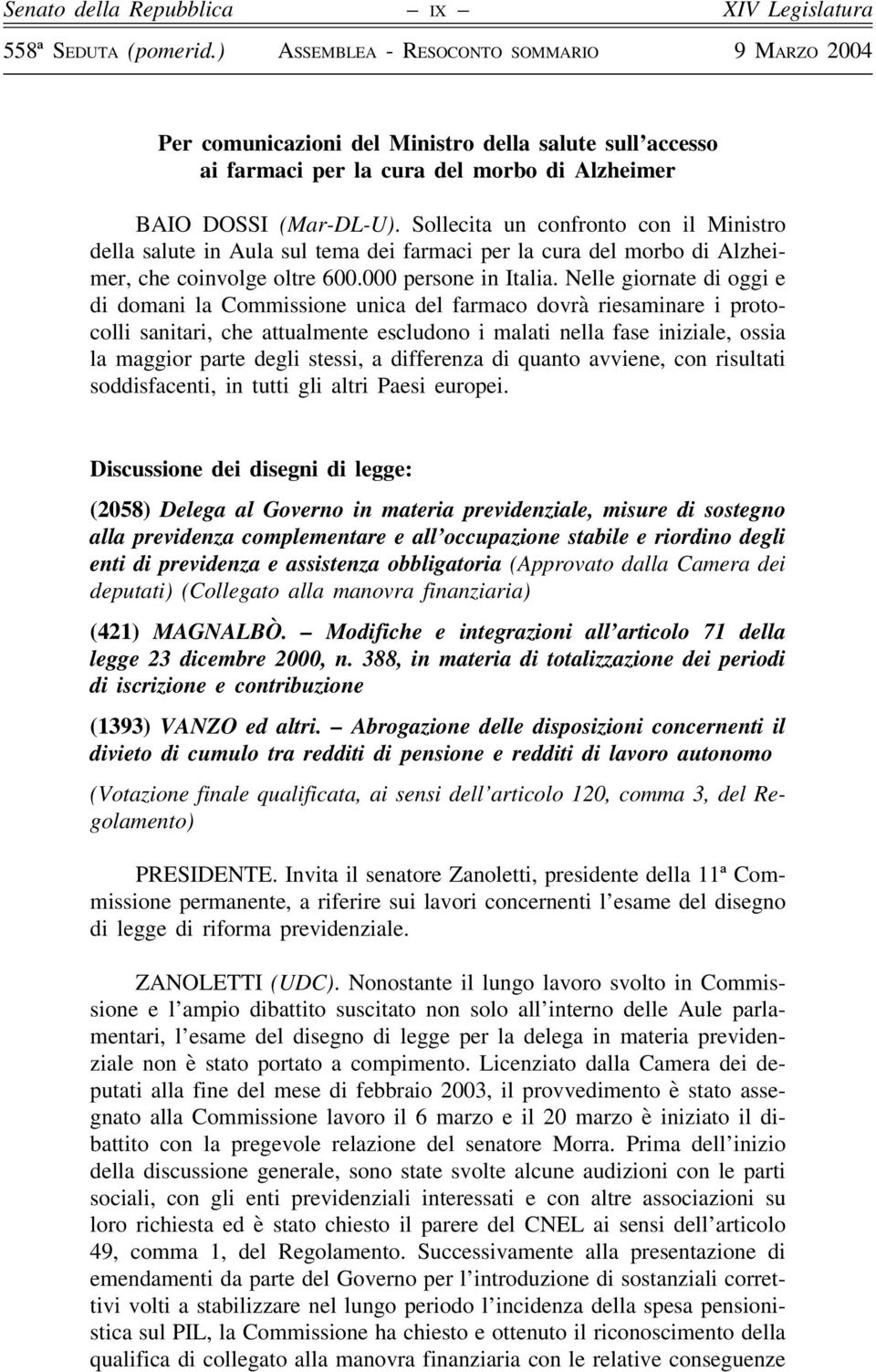 Nelle giornate di oggi e di domani la Commissione unica del farmaco dovrà riesaminare i protocolli sanitari, che attualmente escludono i malati nella fase iniziale, ossia la maggior parte degli