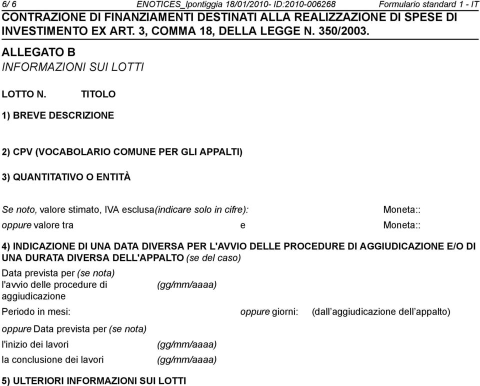 Moneta:: 4) INDICAZIONE DI UNA DATA DIVERSA PER L'AVVIO DELLE PROCEDURE DI AGGIUDICAZIONE E/O DI UNA DURATA DIVERSA DELL'APPALTO (se del caso) Data prevista per (se ta) l'avvio delle