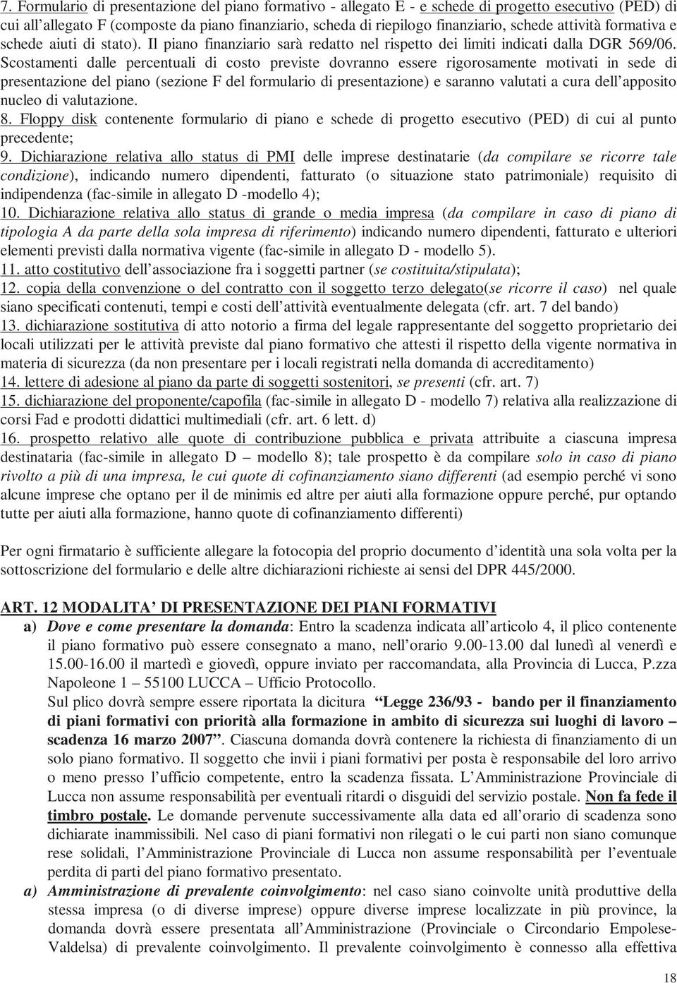 Scostamenti dalle percentuali di costo previste dovranno essere rigorosamente motivati in sede di presentazione del piano (sezione F del formulario di presentazione) e saranno valutati a cura dell