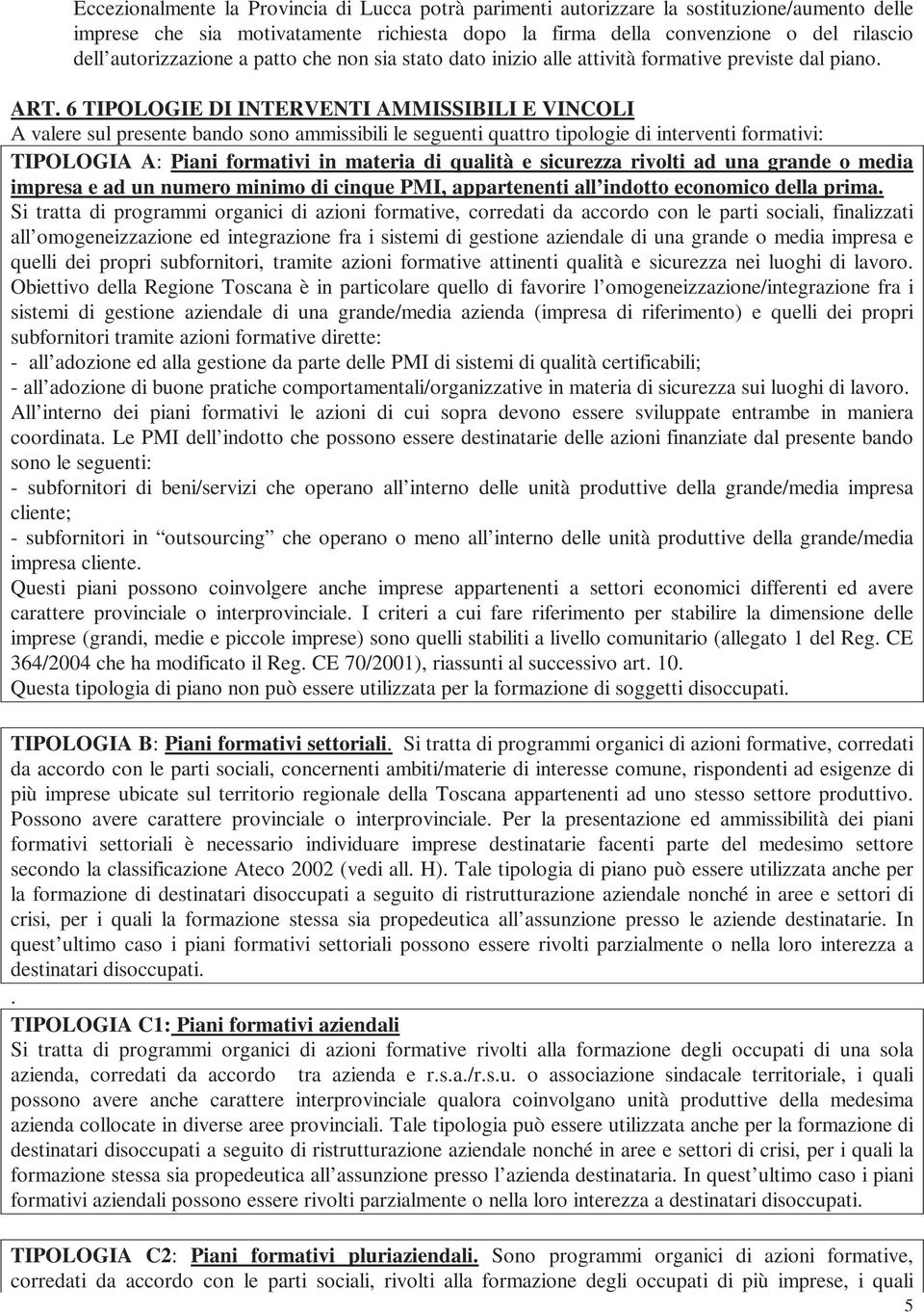 6 TIPOLOGIE DI INTERVENTI AMMISSIBILI E VINCOLI A valere sul presente bando sono ammissibili le seguenti quattro tipologie di interventi formativi: TIPOLOGIA A: Piani formativi in materia di qualità