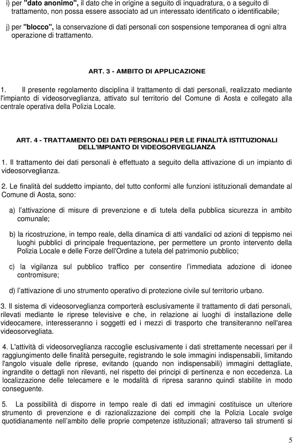 Il presente regolamento disciplina il trattamento di dati personali, realizzato mediante l'impianto di videosorveglianza, attivato sul territorio del Comune di Aosta e collegato alla centrale