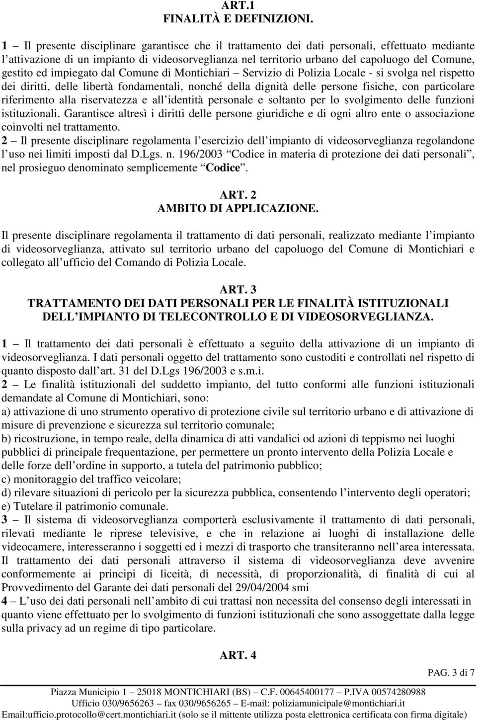 gestito ed impiegato dal Comune di Montichiari Servizio di Polizia Locale - si svolga nel rispetto dei diritti, delle libertà fondamentali, nonché della dignità delle persone fisiche, con particolare