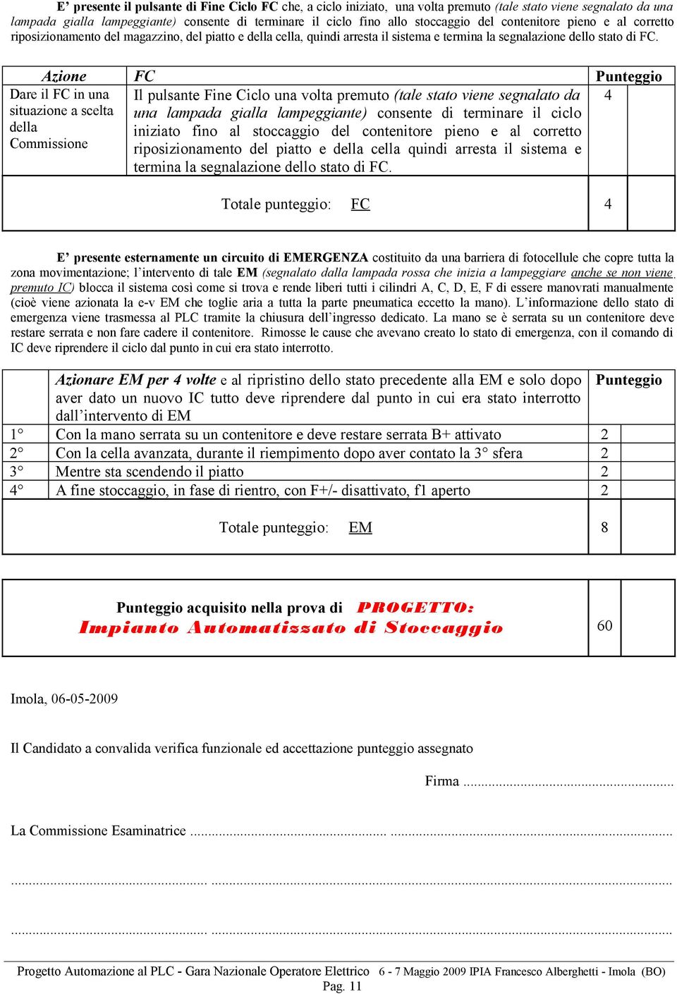 Azione FC Punteggio Dare il FC in una Il pulsante Fine Ciclo una volta premuto (tale stato viene segnalato da 4 situazione a scelta una lampada gialla lampeggiante) consente di terminare il ciclo