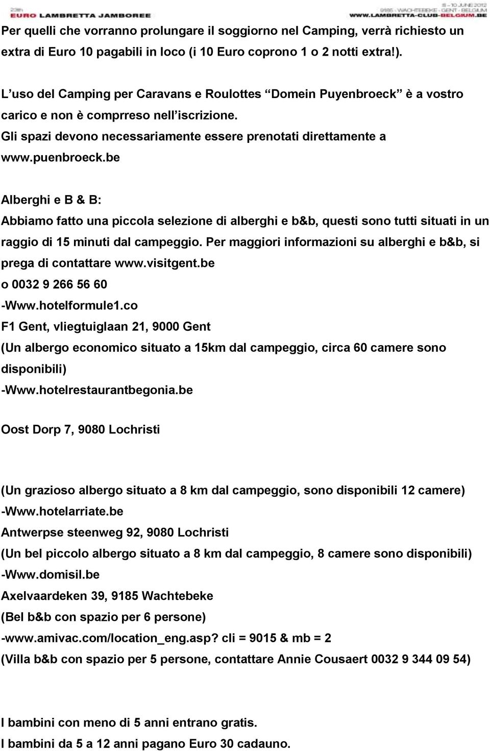 be Alberghi e B & B: Abbiamo fatto una piccola selezione di alberghi e b&b, questi sono tutti situati in un raggio di 15 minuti dal campeggio.